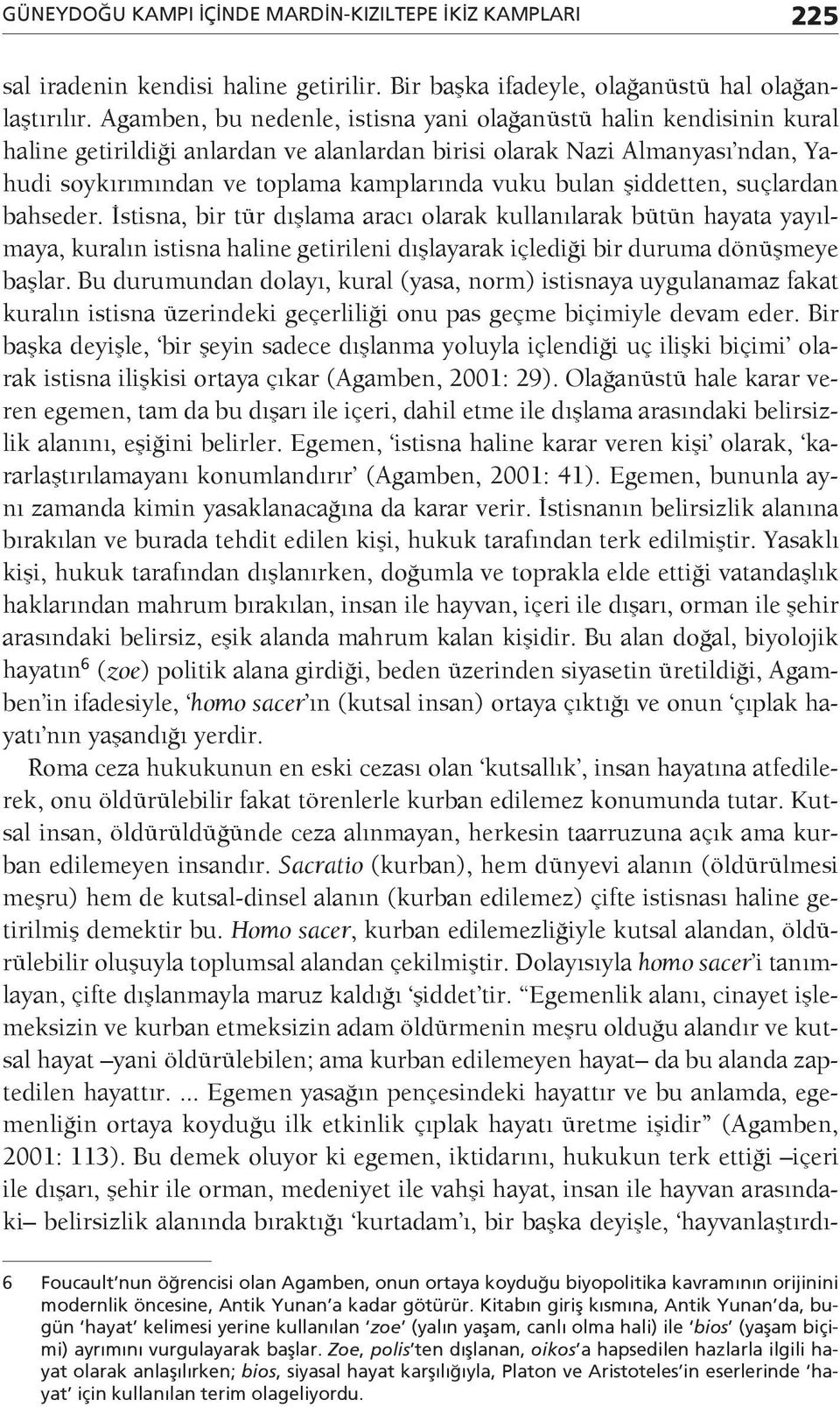 şiddetten, suçlardan bahseder. İstisna, bir tür dışlama aracı olarak kullanılarak bütün hayata yayılmaya, kuralın istisna haline getirileni dışlayarak içlediği bir duruma dönüşmeye başlar.