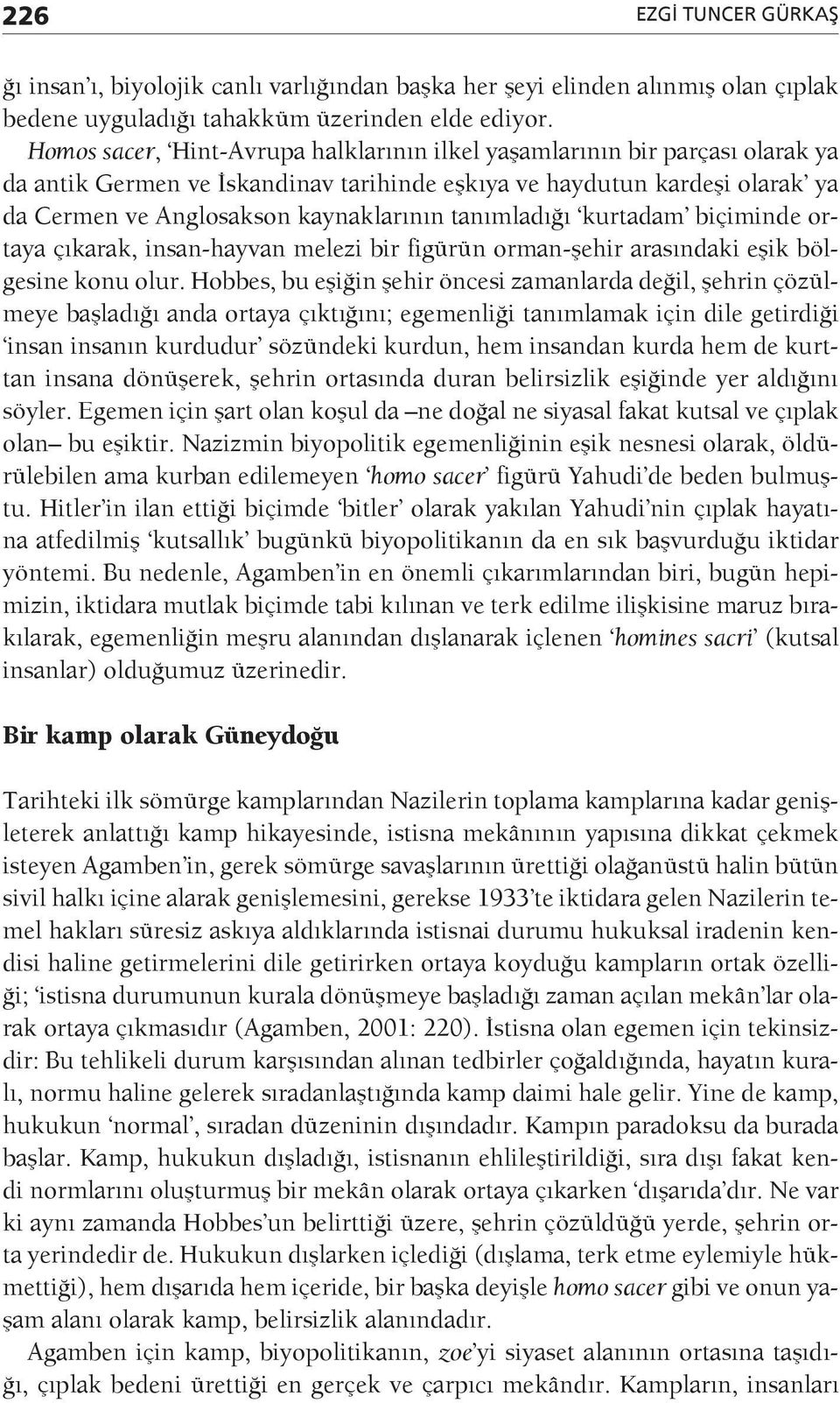 tanımladığı kurtadam biçiminde ortaya çıkarak, insan-hayvan melezi bir figürün orman-şehir arasındaki eşik bölgesine konu olur.