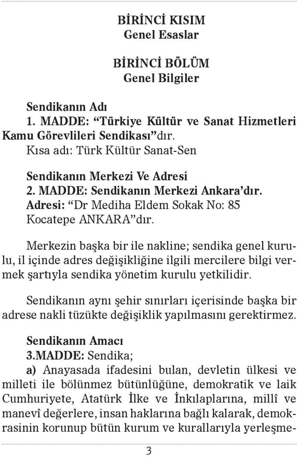 Merkezin başka bir ile nakline; sendika genel kurulu, il içinde adres değişikliğine ilgili mercilere bilgi vermek şartıyla sendika yönetim kurulu yetkilidir.