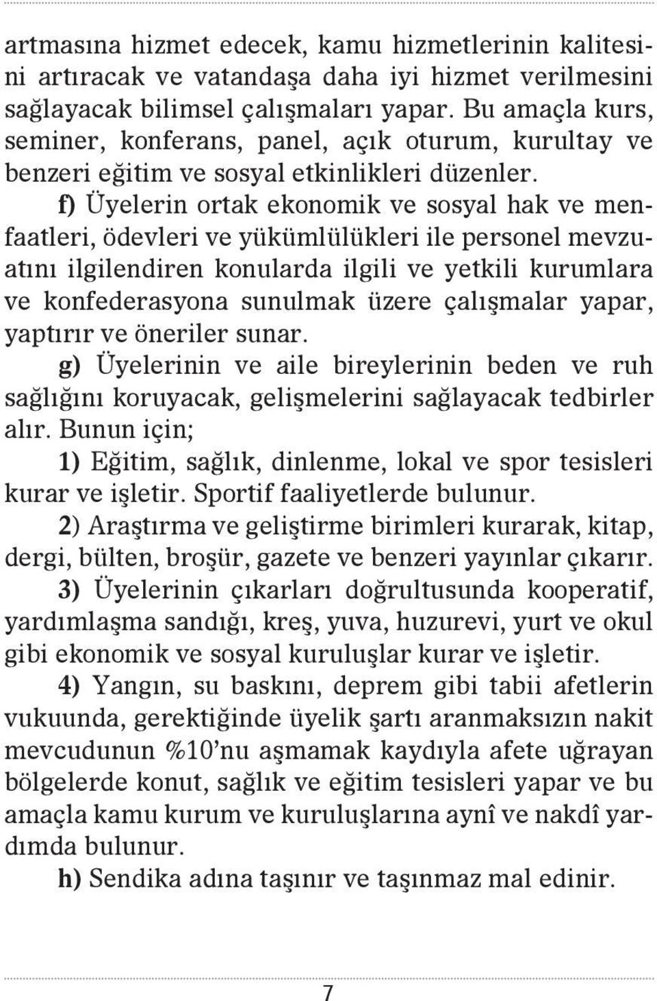 f) Üyelerin ortak ekonomik ve sosyal hak ve menfaatleri, ödevleri ve yükümlülükleri ile personel mevzuatını ilgilendiren konularda ilgili ve yetkili kurumlara ve konfederasyona sunulmak üzere