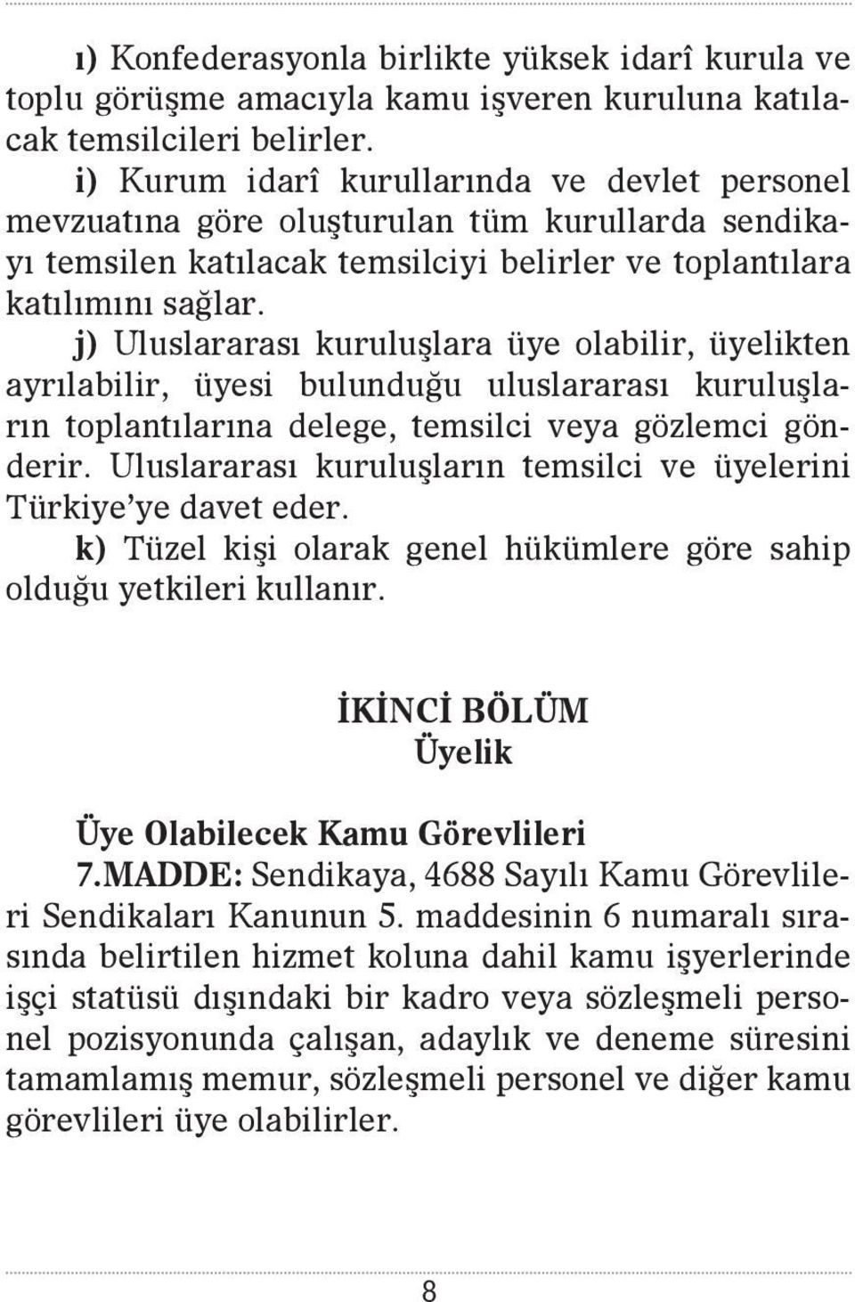 j) Uluslararası kuruluşlara üye olabilir, üyelikten ayrılabilir, üyesi bulunduğu uluslararası kuruluşların toplantılarına delege, temsilci veya gözlemci gönderir.