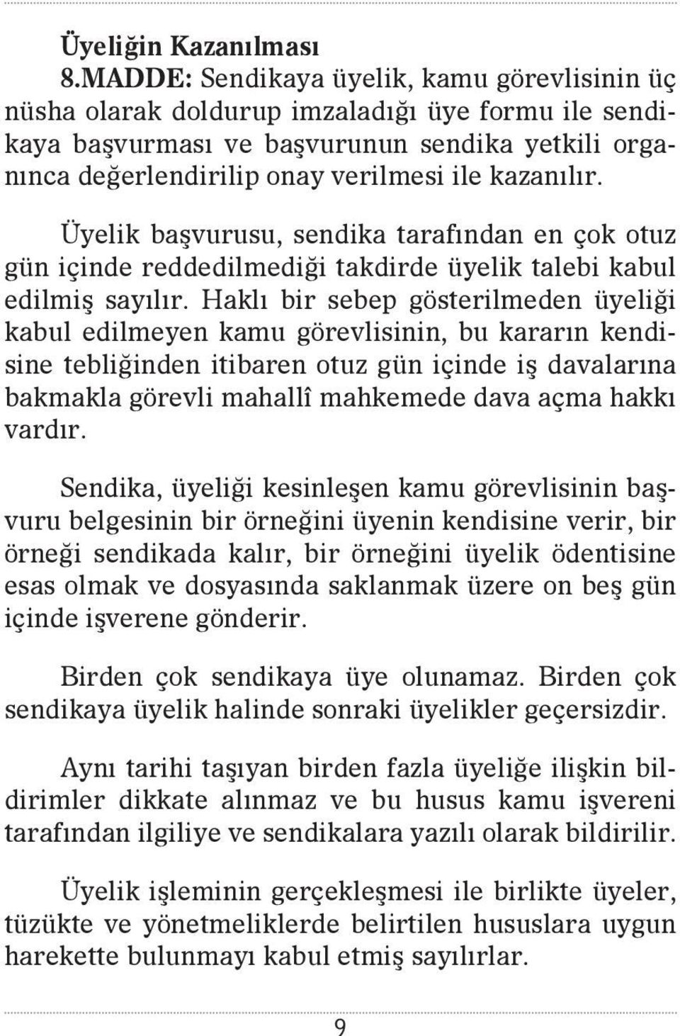 Üyelik başvurusu, sendika tarafından en çok otuz gün içinde reddedilmediği takdirde üyelik talebi kabul edilmiş sayılır.