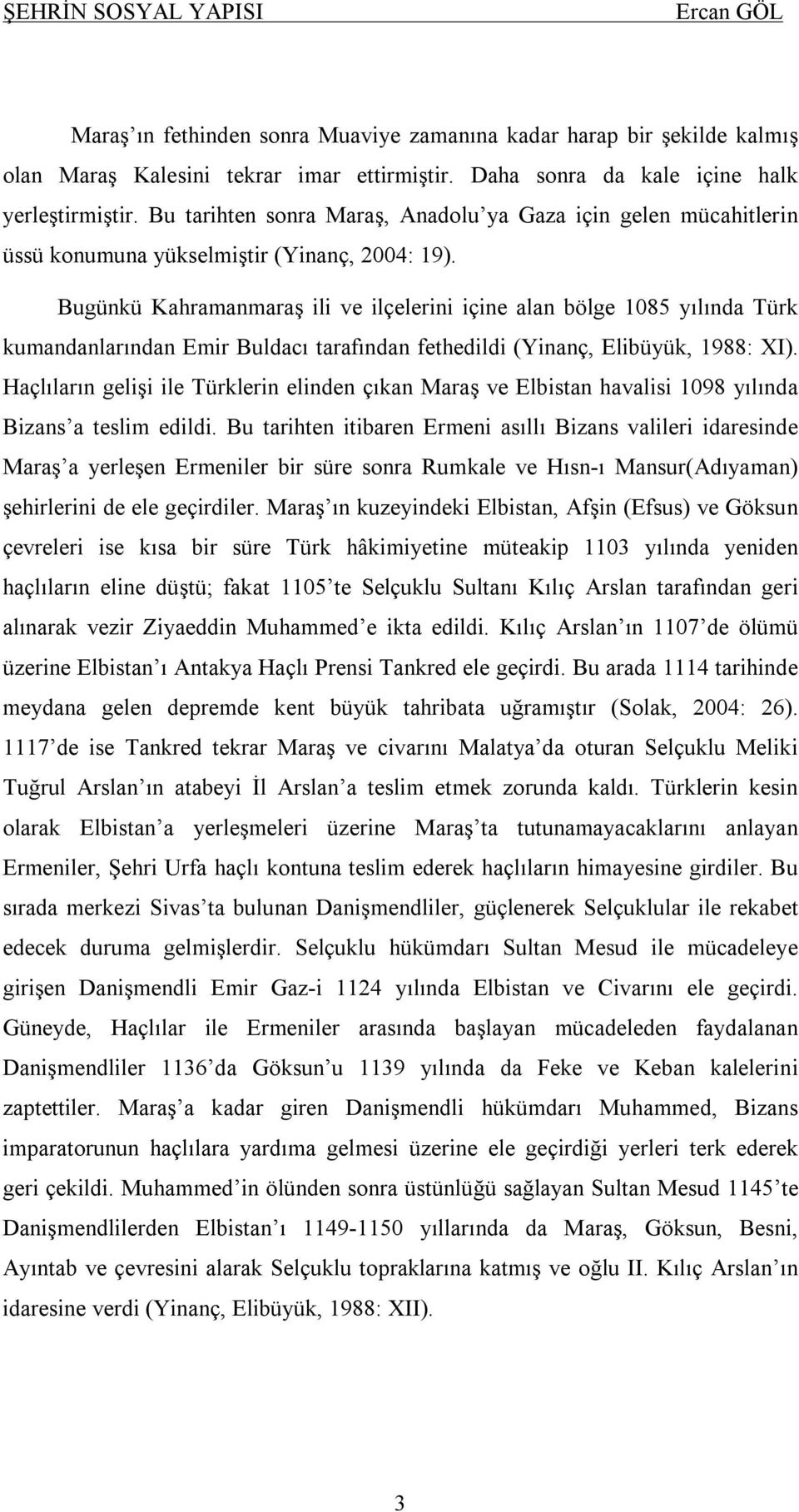 Bugünkü Kahramanmaraş ili ve ilçelerini içine alan bölge 1085 yılında Türk kumandanlarından Emir Buldacı tarafından fethedildi (Yinanç, Elibüyük, 1988: XI).