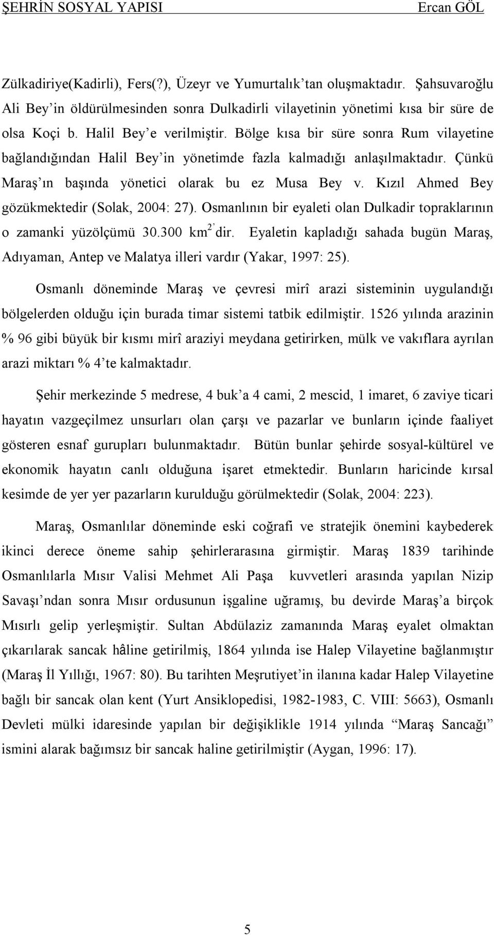 Kızıl Ahmed Bey gözükmektedir (Solak, 2004: 27). Osmanlının bir eyaleti olan Dulkadir topraklarının o zamanki yüzölçümü 30.300 km 2 dir.