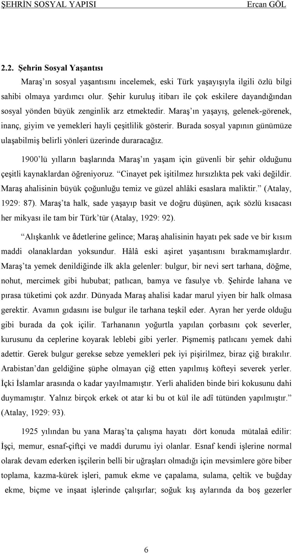 Burada sosyal yapının günümüze ulaşabilmiş belirli yönleri üzerinde duraracağız. 1900 lü yılların başlarında Maraş ın yaşam için güvenli bir şehir olduğunu çeşitli kaynaklardan öğreniyoruz.