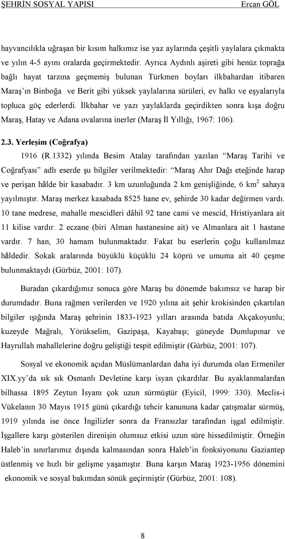 topluca göç ederlerdi. İlkbahar ve yazı yaylaklarda geçirdikten sonra kışa doğru Maraş, Hatay ve Adana ovalarına inerler (Maraş İl Yıllığı, 1967: 106). 2.3. Yerleşim (Coğrafya) 1916 (R.