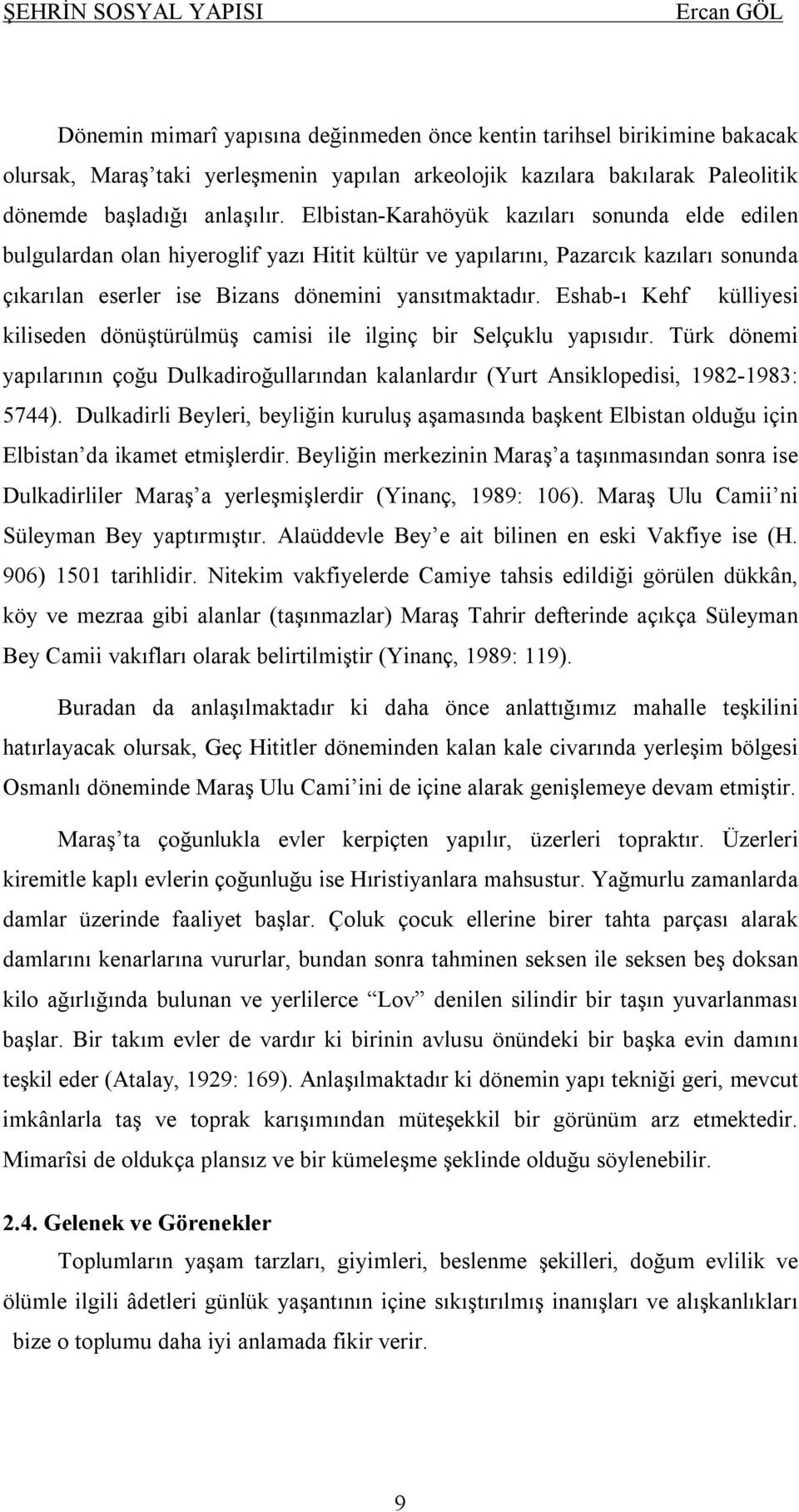 Eshab-ı Kehf külliyesi kiliseden dönüştürülmüş camisi ile ilginç bir Selçuklu yapısıdır. Türk dönemi yapılarının çoğu Dulkadiroğullarından kalanlardır (Yurt Ansiklopedisi, 1982-1983: 5744).