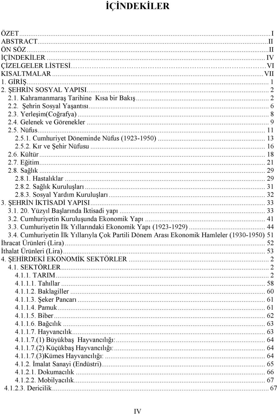 ..29 2.8.1. Hastalıklar...29 2.8.2. Sağlık Kuruluşları...31 2.8.3. Sosyal Yardım Kuruluşları...32 3. ŞEHRİN İKTİSADİ YAPISI...33 3.1. 20. Yüzyıl Başlarında İktisadi yapı...33 3.2. Cumhuriyetin Kuruluşunda Ekonomik Yapı.