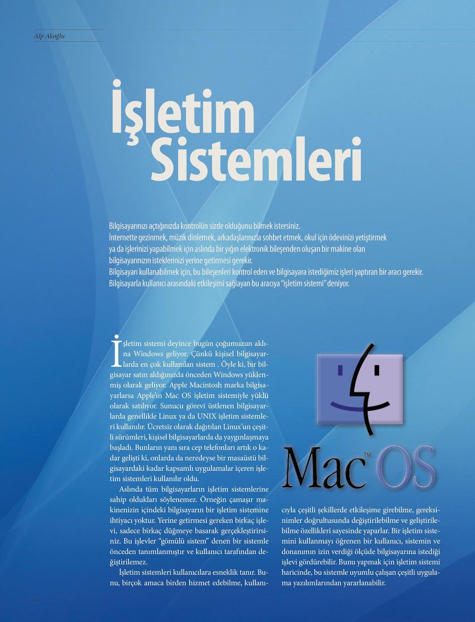 bilgisayarınızın isteklerinizi yerine getirmesi gerekir. Bilgisayarı kullanabilmek için, bu bileşenleri kontrol eden ve bilgisayara istediğimiz işleri yaptıran bir aracı gerekir.