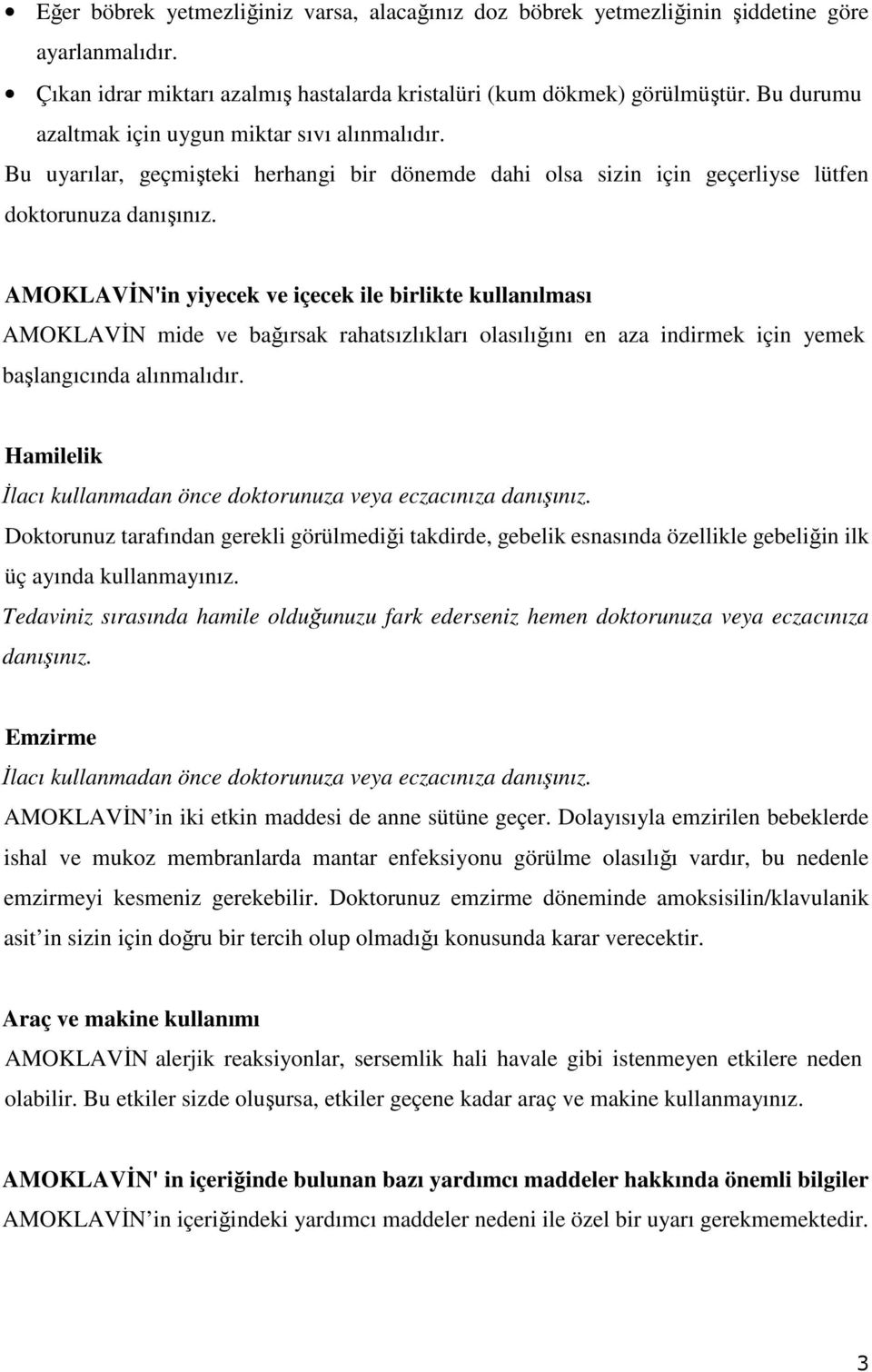 AMOKLAVİN'in yiyecek ve içecek ile birlikte kullanılması AMOKLAVİN mide ve bağırsak rahatsızlıkları olasılığını en aza indirmek için yemek başlangıcında alınmalıdır.