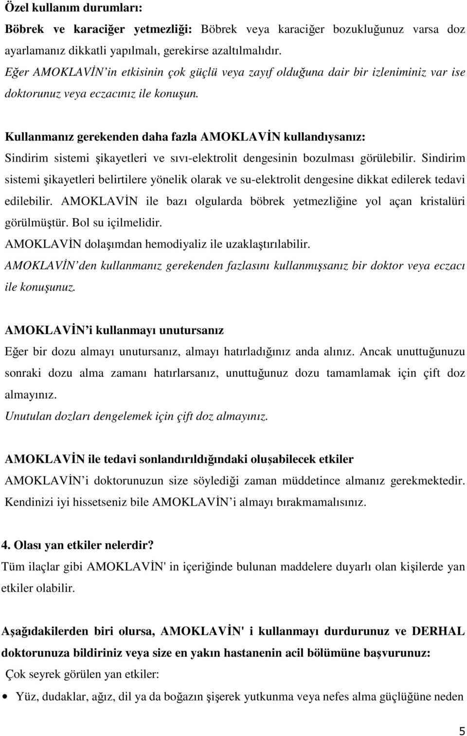 Kullanmanız gerekenden daha fazla AMOKLAVİN kullandıysanız: Sindirim sistemi şikayetleri ve sıvı-elektrolit dengesinin bozulması görülebilir.