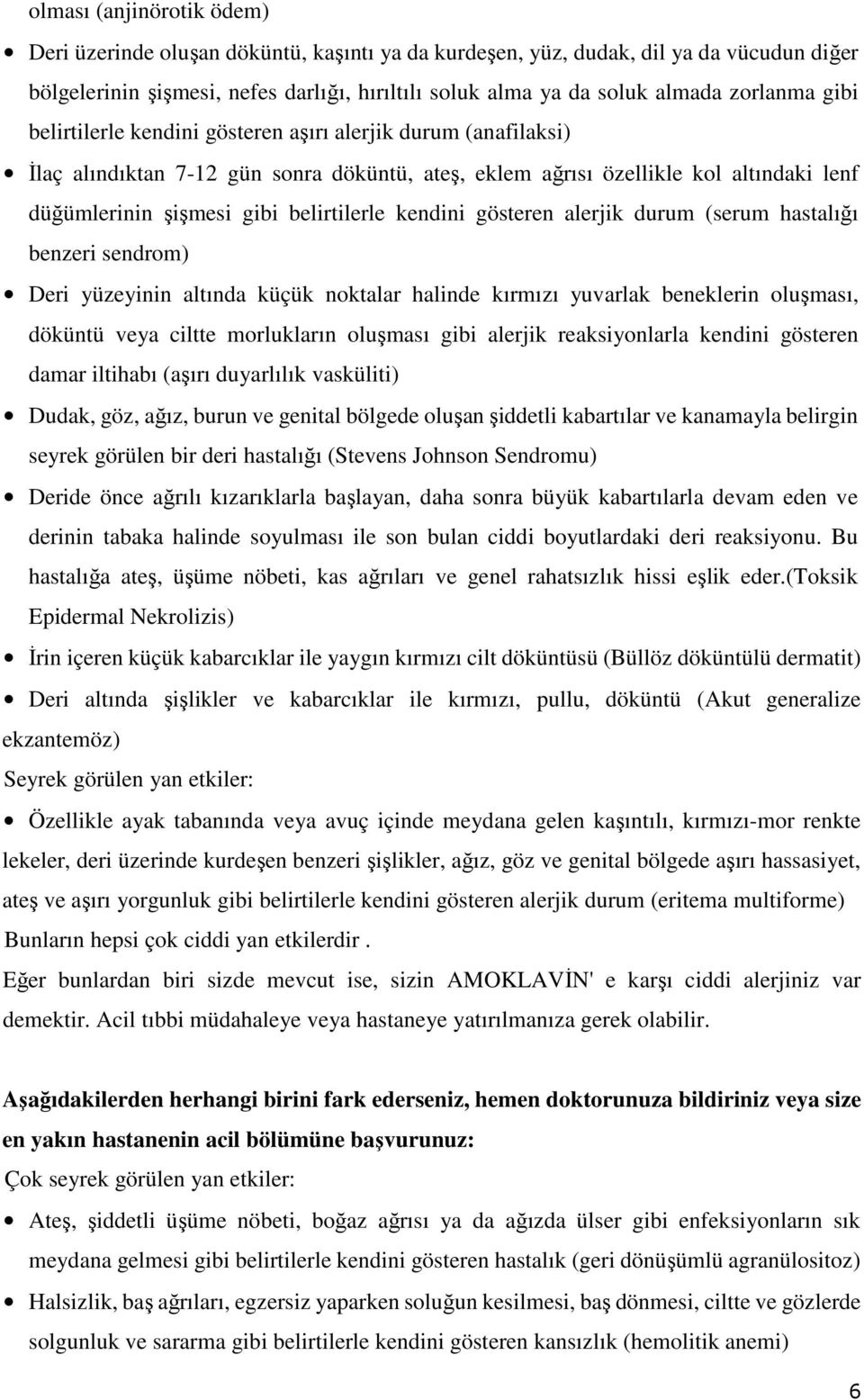 belirtilerle kendini gösteren alerjik durum (serum hastalığı benzeri sendrom) Deri yüzeyinin altında küçük noktalar halinde kırmızı yuvarlak beneklerin oluşması, döküntü veya ciltte morlukların