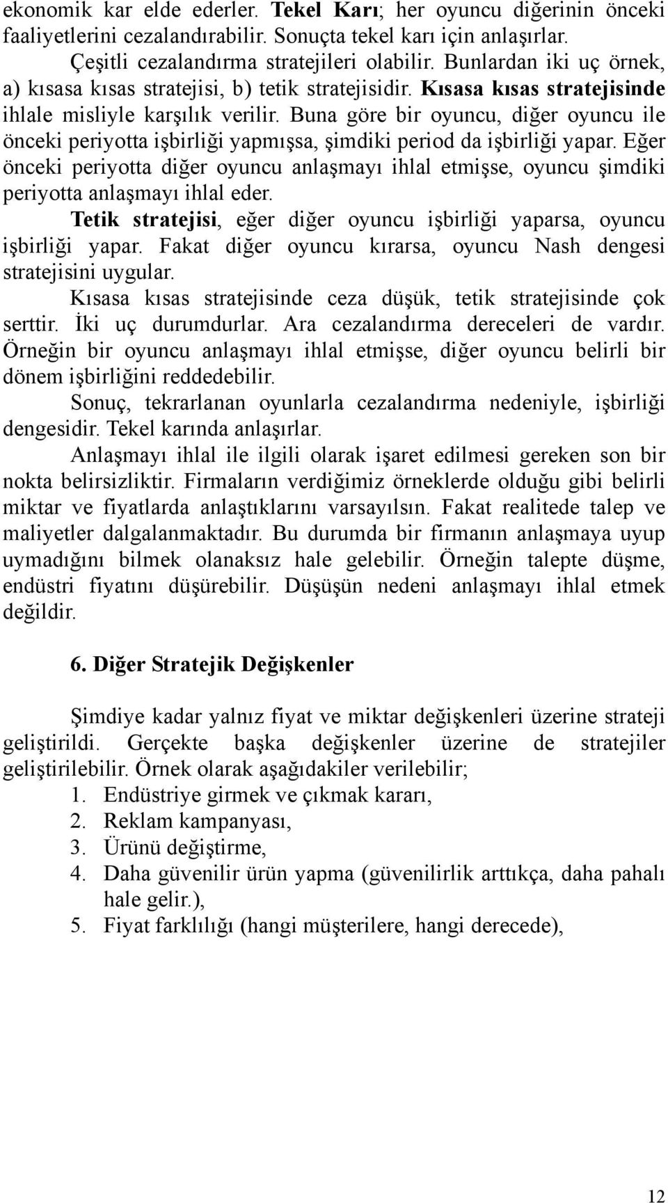 Buna göre br oyuncu, dğer oyuncu le öncek peryotta şbrlğ yapmışsa, şmdk perod da şbrlğ yapar. Eğer öncek peryotta dğer oyuncu anlaşmayı hlal etmşse, oyuncu şmdk peryotta anlaşmayı hlal eder.