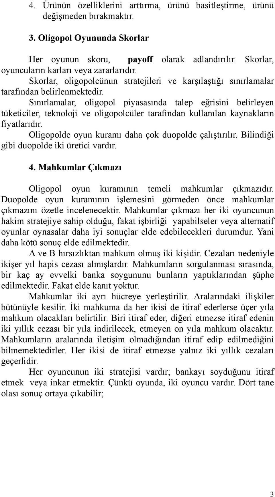 Sınırlamalar, olgopol pyasasında talep eğrsn belrleyen tüketcler, teknoloj ve olgopolcüler tarafından kullanılan kaynakların fyatlarıdır. Olgopolde oyun kuramı daha çok duopolde çalıştırılır.