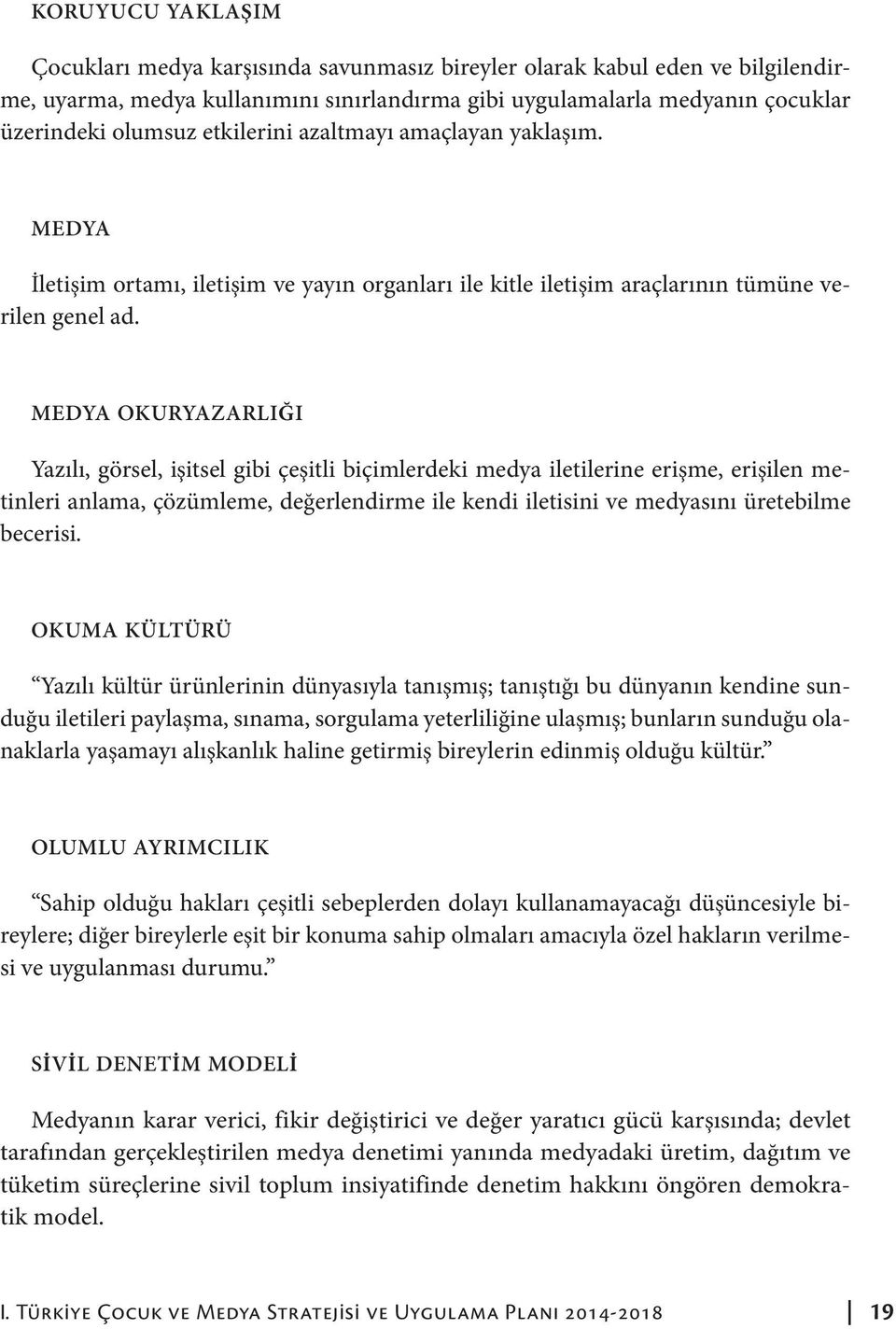 MEDYA OKURYAZARLIĞI Yazılı, görsel, işitsel gibi çeşitli biçimlerdeki medya iletilerine erişme, erişilen metinleri anlama, çözümleme, değerlendirme ile kendi iletisini ve medyasını üretebilme