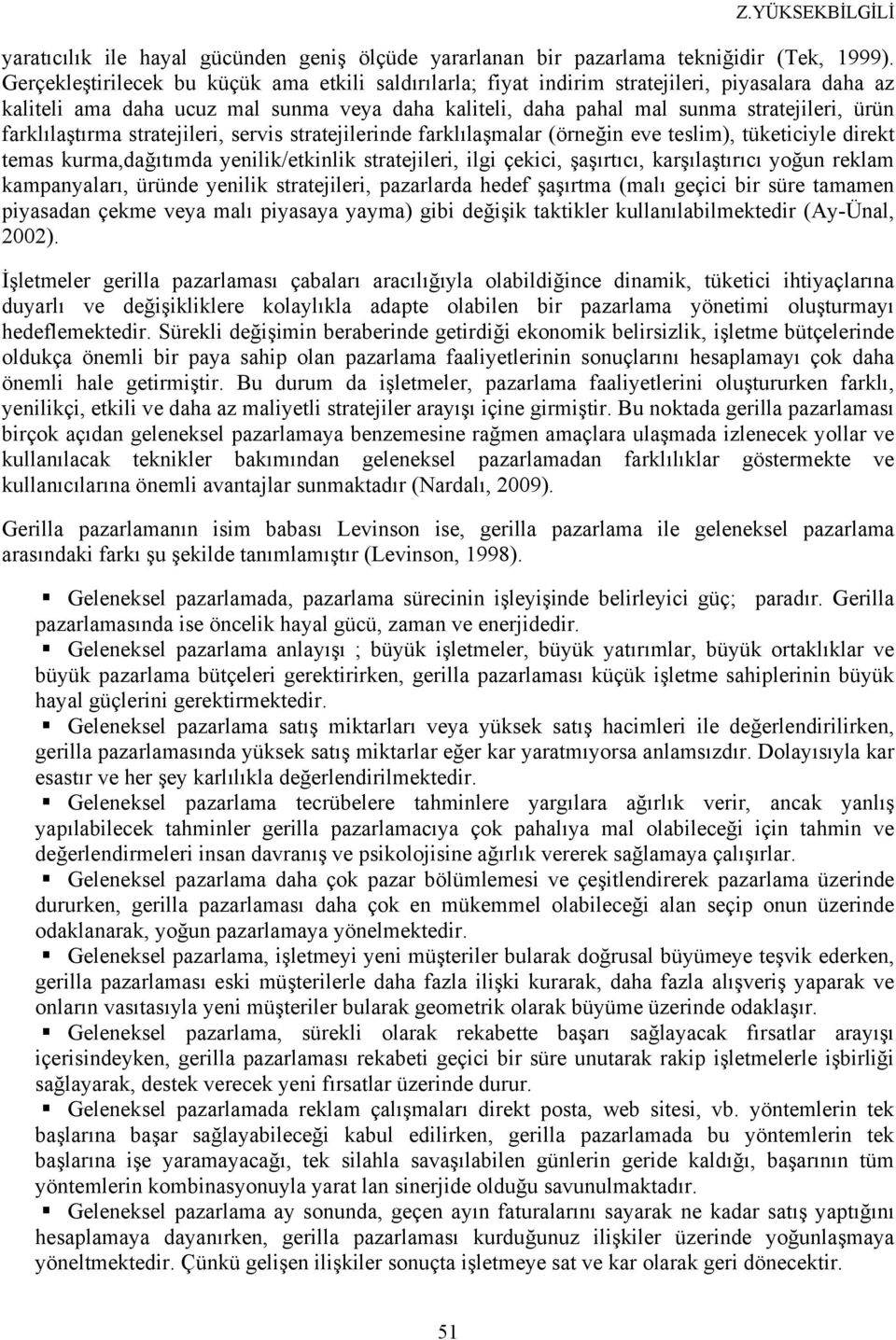 farklılaştırma stratejileri, servis stratejilerinde farklılaşmalar (örneğin eve teslim), tüketiciyle direkt temas kurma,dağıtımda yenilik/etkinlik stratejileri, ilgi çekici, şaşırtıcı, karşılaştırıcı