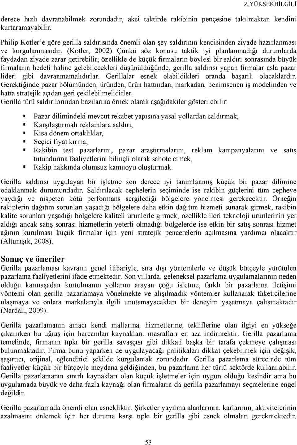 (Kotler, 2002) Çünkü söz konusu taktik iyi planlanmadığı durumlarda faydadan ziyade zarar getirebilir; özellikle de küçük firmaların böylesi bir saldırı sonrasında büyük firmaların hedefi haline