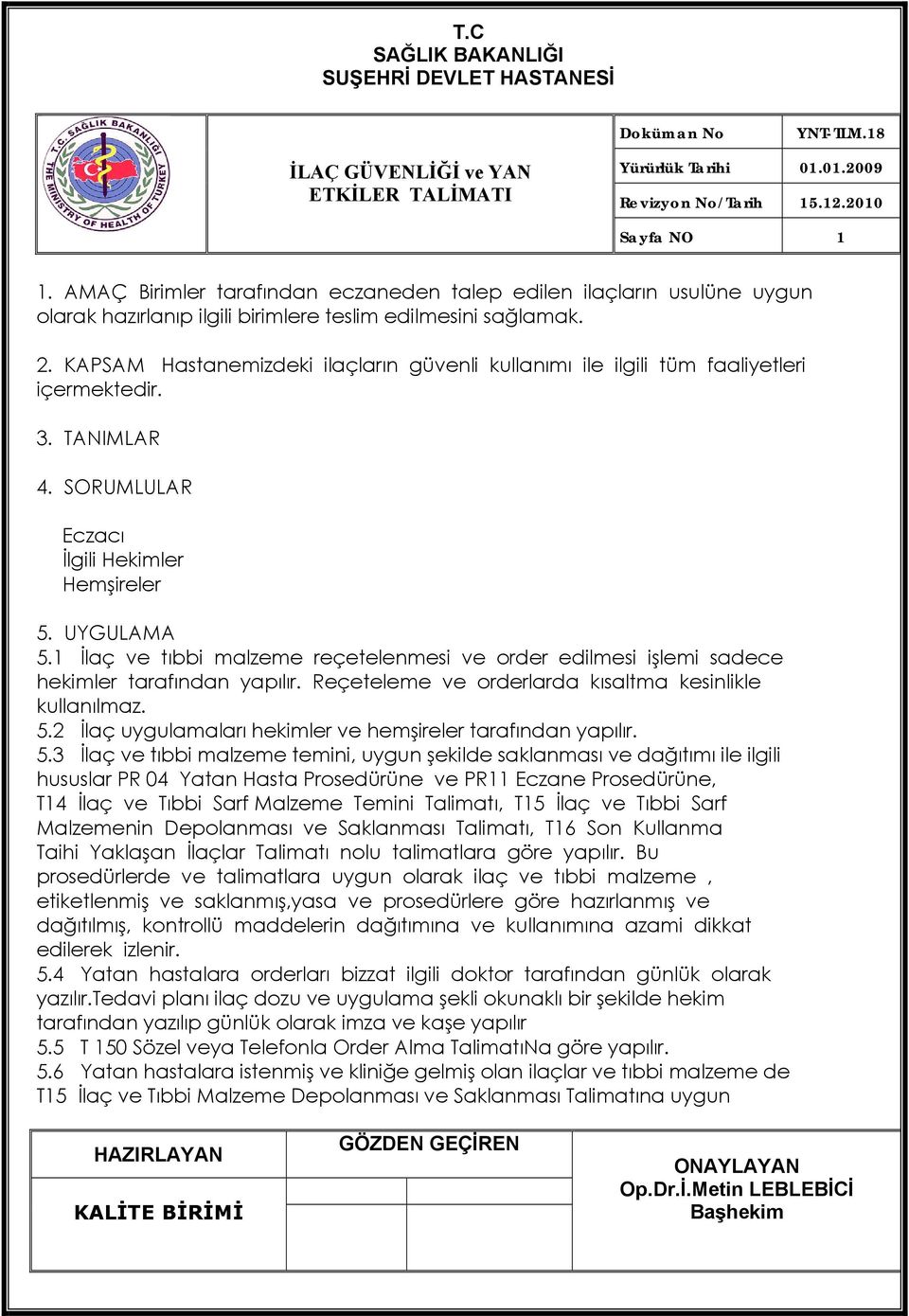 1 İlaç ve tıbbi malzeme reçetelenmesi ve order edilmesi işlemi sadece hekimler tarafından yapılır. Reçeteleme ve orderlarda kısaltma kesinlikle kullanılmaz. 5.