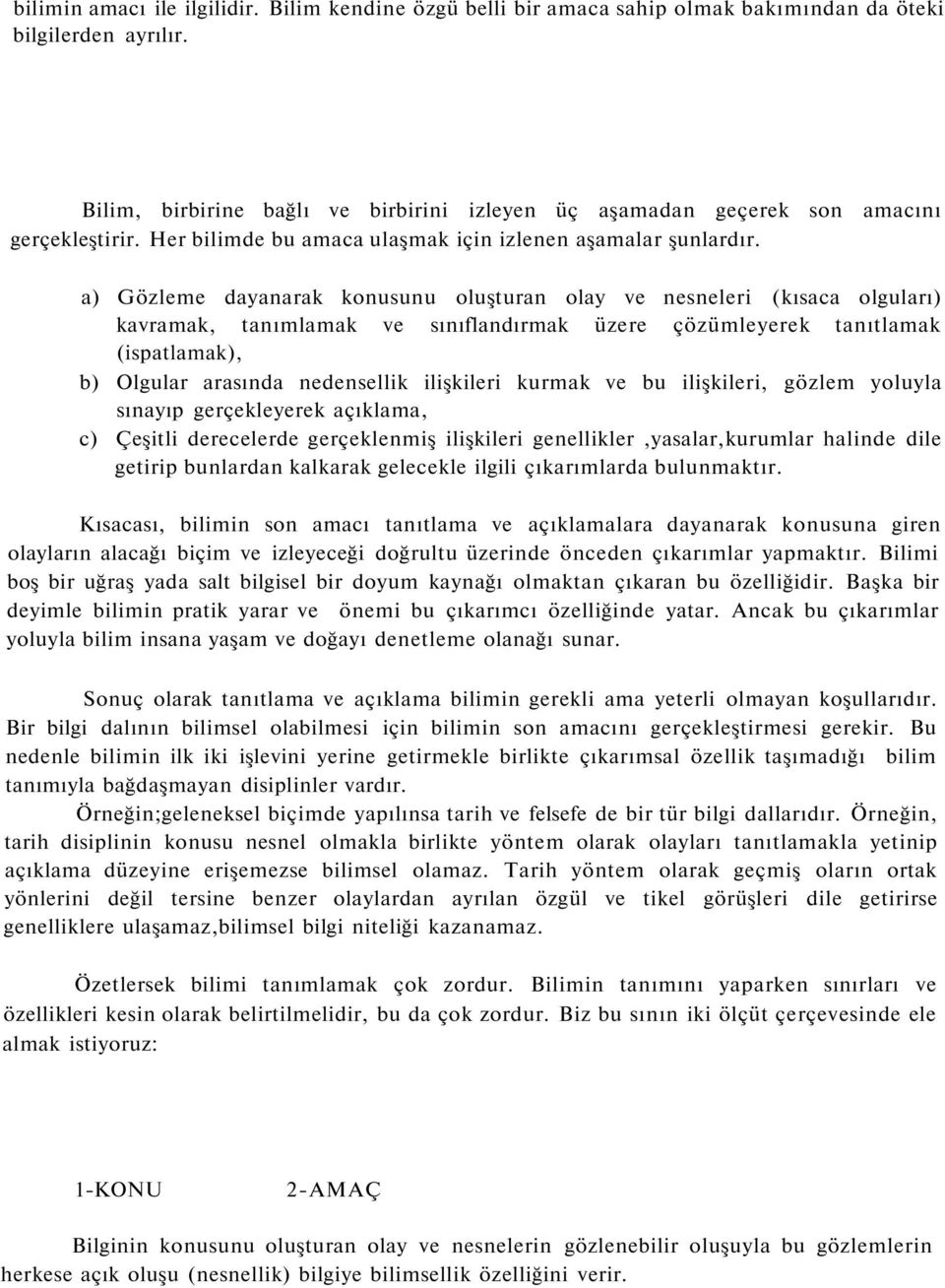 a) Gözleme dayanarak konusunu oluşturan olay ve nesneleri (kısaca olguları) kavramak, tanımlamak ve sınıflandırmak üzere çözümleyerek tanıtlamak (ispatlamak), b) Olgular arasında nedensellik