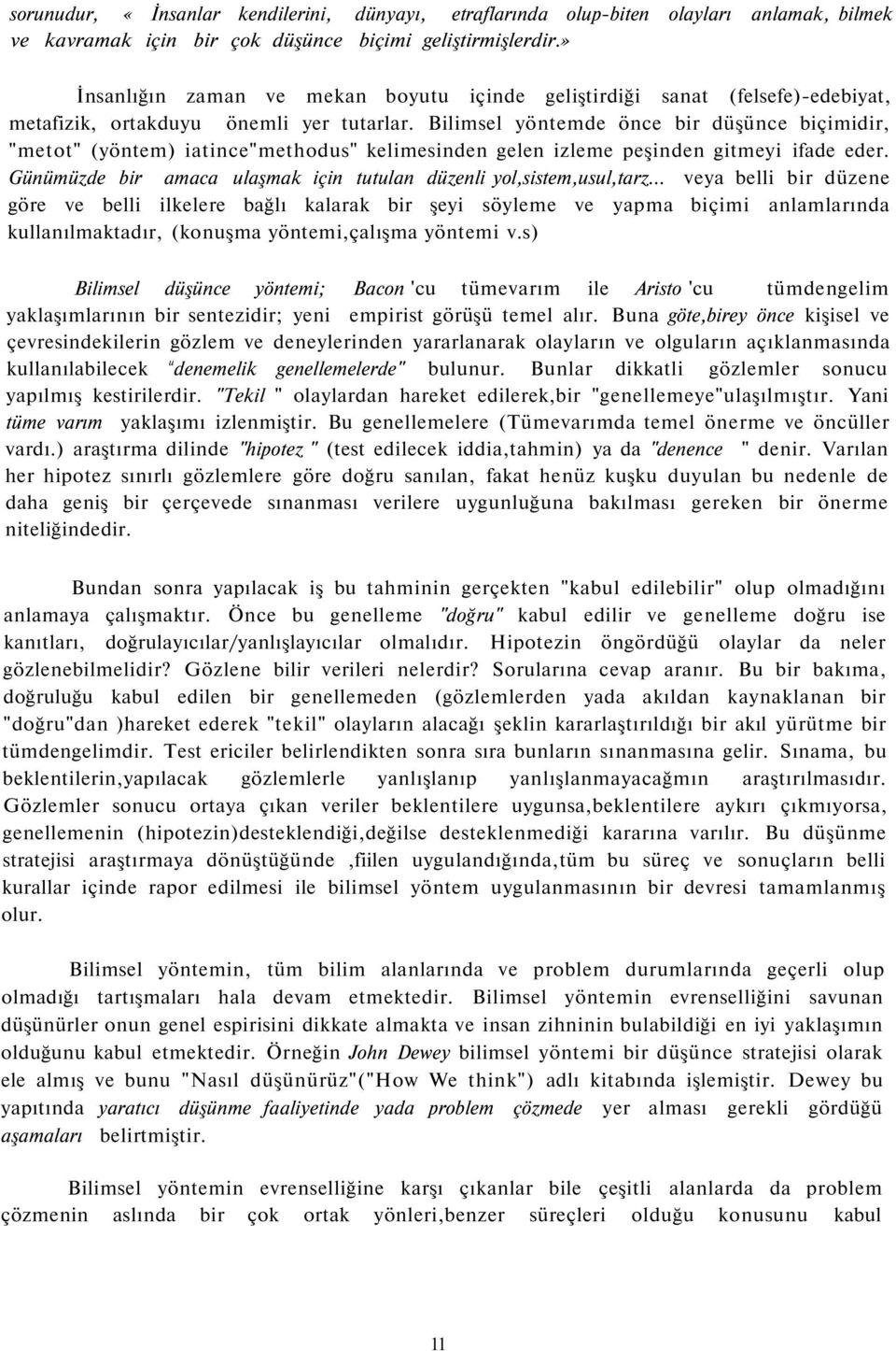 Bilimsel yöntemde önce bir düşünce biçimidir, "metot" (yöntem) iatince"methodus" kelimesinden gelen izleme peşinden gitmeyi ifade eder.