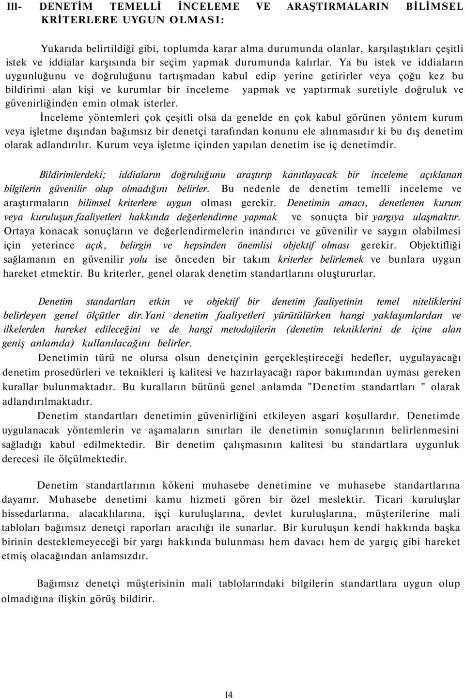 Ya bu istek ve iddiaların uygunluğunu ve doğruluğunu tartışmadan kabul edip yerine getirirler veya çoğu kez bu bildirimi alan kişi ve kurumlar bir inceleme yapmak ve yaptırmak suretiyle doğruluk ve