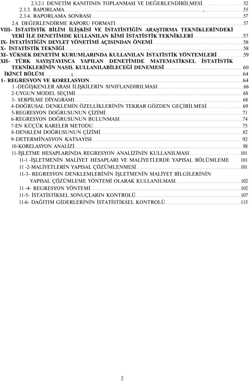 DEĞERLENDİRME RAPORU FORMATI 57 VIII- İSTATİSTİK BİLİM İLİŞKİSİ VE İSTATİSTİĞİN ARAŞTIRMA TEKNİKLERİNDEKİ YERİ İLE DENETİMDE KULLANILAN KİMİ İSTATİSTİK TEKNİKLERİ 57 IX- İSTATİSTİĞİN DEVLET YÖNETİMİ