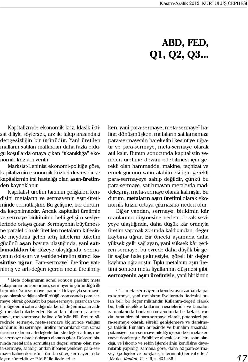 Marksist-Leninist ekonomi-politiğe göre, kapitalizmin ekonomik krizleri devrevidir ve kapitalizmin irsi hastalığı olan aşırı-üretimden kaynaklanır.