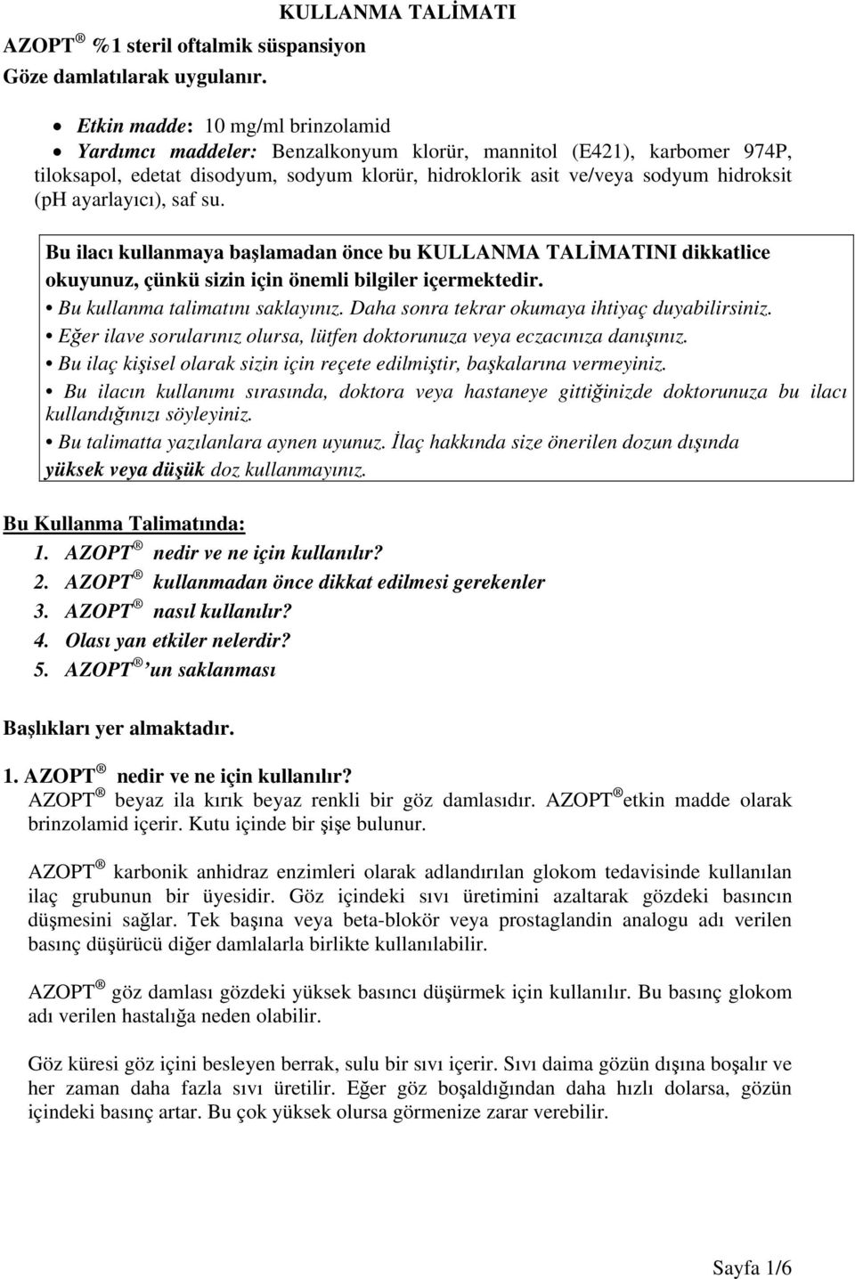 hidroksit (ph ayarlayıcı), saf su. Bu ilacı kullanmaya başlamadan önce bu KULLANMA TALİMATINI dikkatlice okuyunuz, çünkü sizin için önemli bilgiler içermektedir. Bu kullanma talimatını saklayınız.