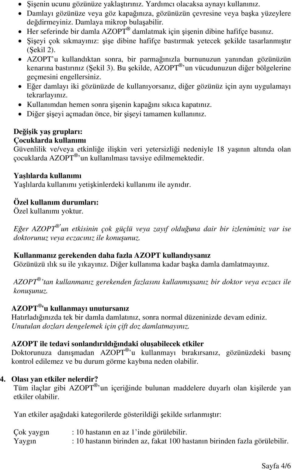 AZOPT u kullandıktan sonra, bir parmağınızla burnunuzun yanından gözünüzün kenarına bastırınız (Şekil 3). Bu şekilde, AZOPT un vücudunuzun diğer bölgelerine geçmesini engellersiniz.