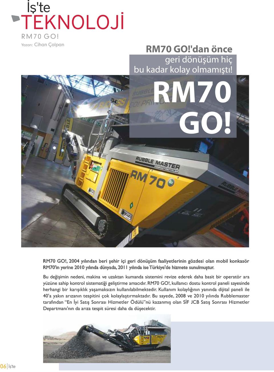 RM70 GO!, 2004 yılından beri şehir içi geri dönüşüm faaliyetlerinin gözdesi olan mobil konkasör RM70'in yerine 2010 yılında dünyada, 2011 yılında ise Türkiye'de hizmete sunulmuştur.