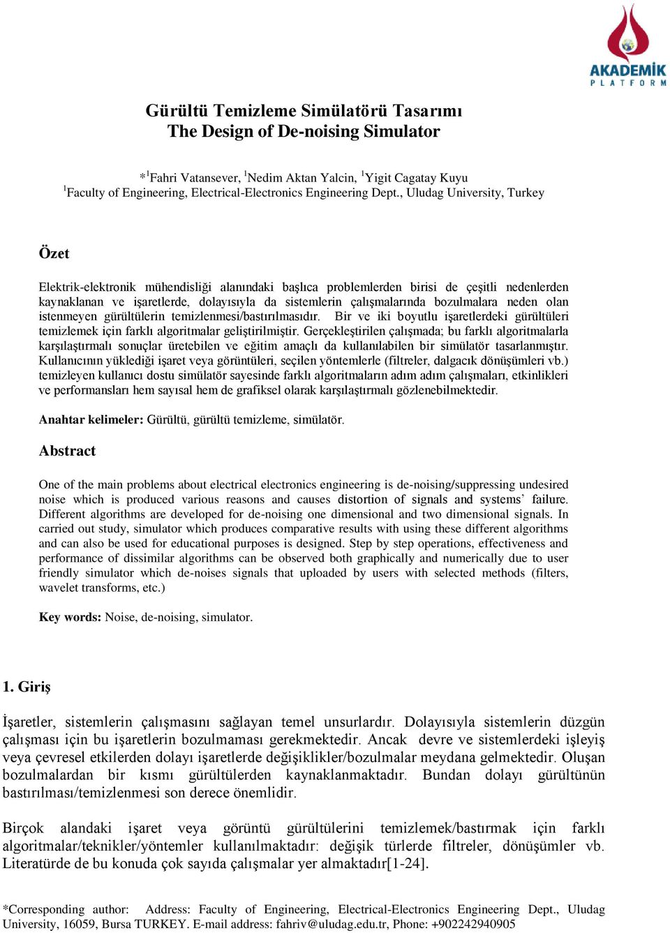 çalışmalarında bozulmalara neden olan istenmeyen lerin temizlenmesi/bastırılmasıdır. Bir ve iki boyutlu işaretlerdeki leri temizlemek için farklı algoritmalar geliştirilmiştir.