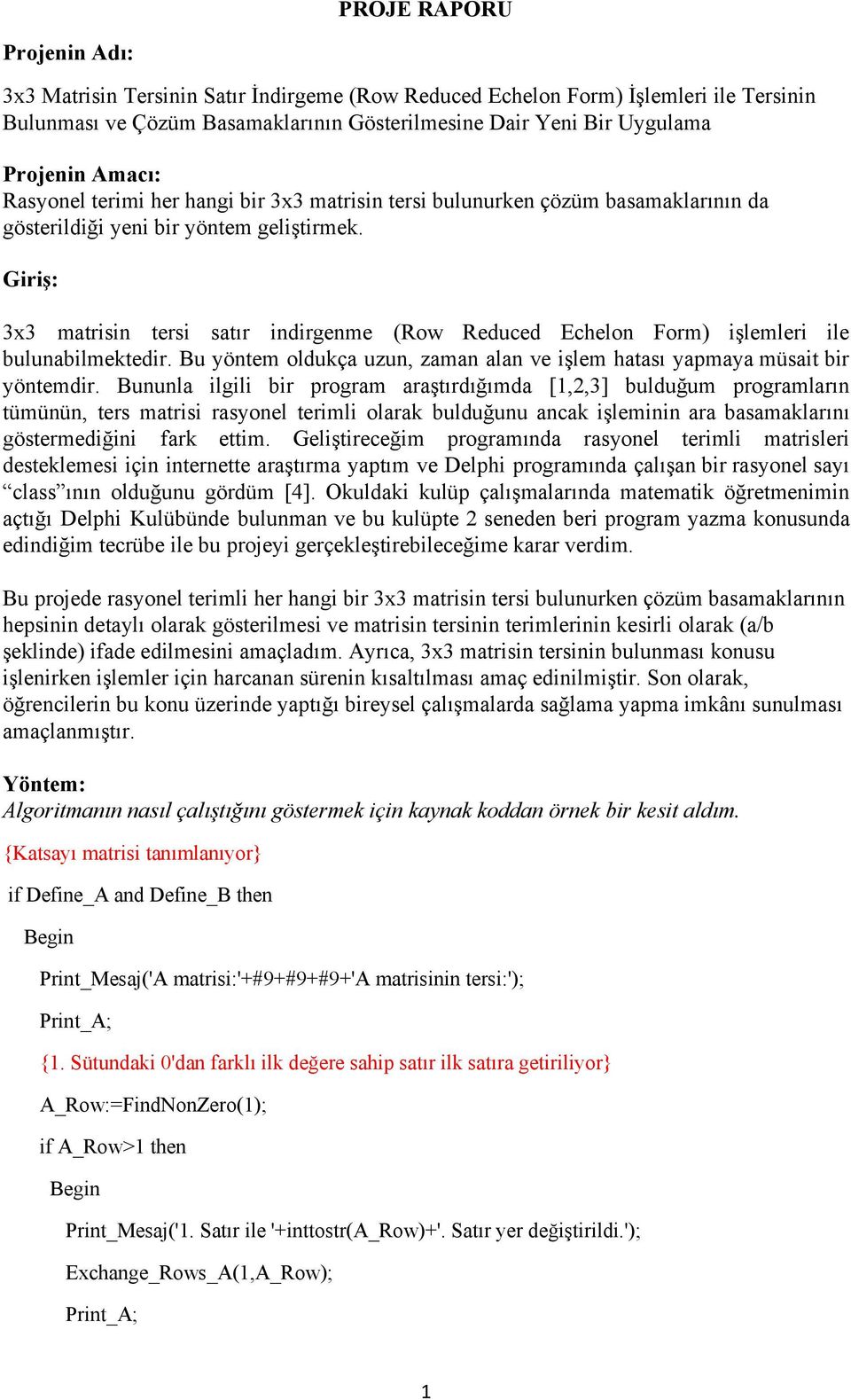 Giriş: 3x3 matrisin tersi satır indirgenme (Row Reduced Echelon Form) işlemleri ile bulunabilmektedir. Bu yöntem oldukça uzun, zaman alan ve işlem hatası yapmaya müsait bir yöntemdir.