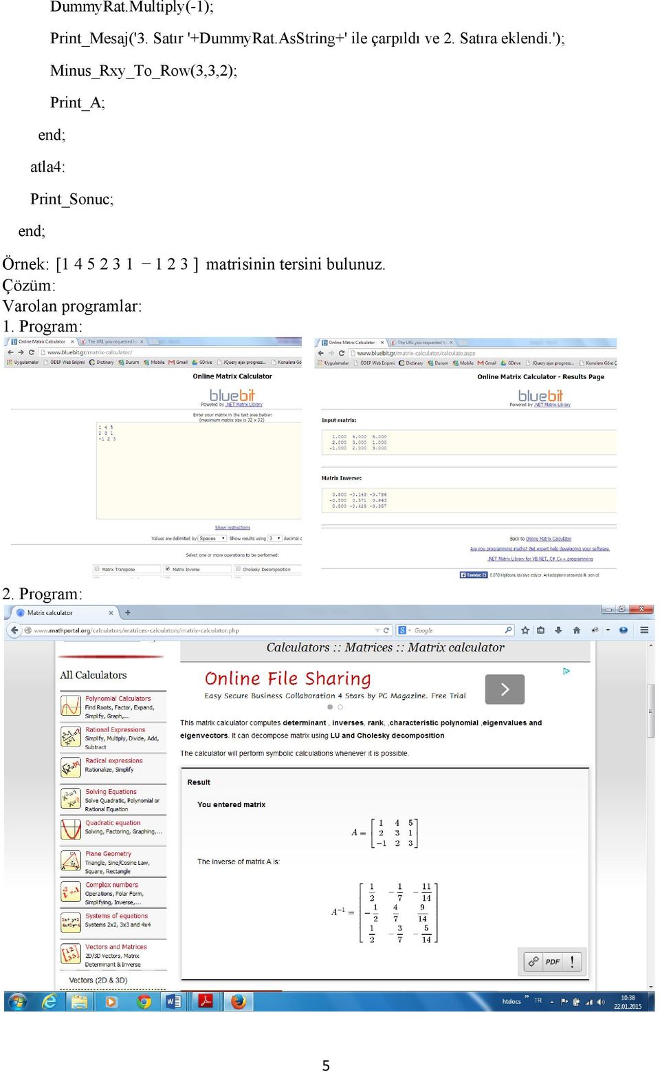 '); Minus_Rxy_To_Row(3,3,2); atla4: Print_Sonuc; Örnek: [