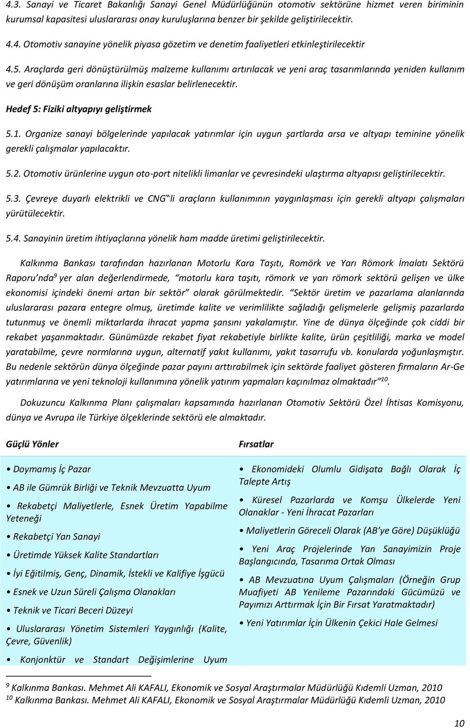 Hedef 5: Fiziki altyapıyı geliştirmek 5.1. Organize sanayi bölgelerinde yapılacak yatırımlar için uygun şartlarda arsa ve altyapı teminine yönelik gerekli çalışmalar yapılacaktır. 5.2.