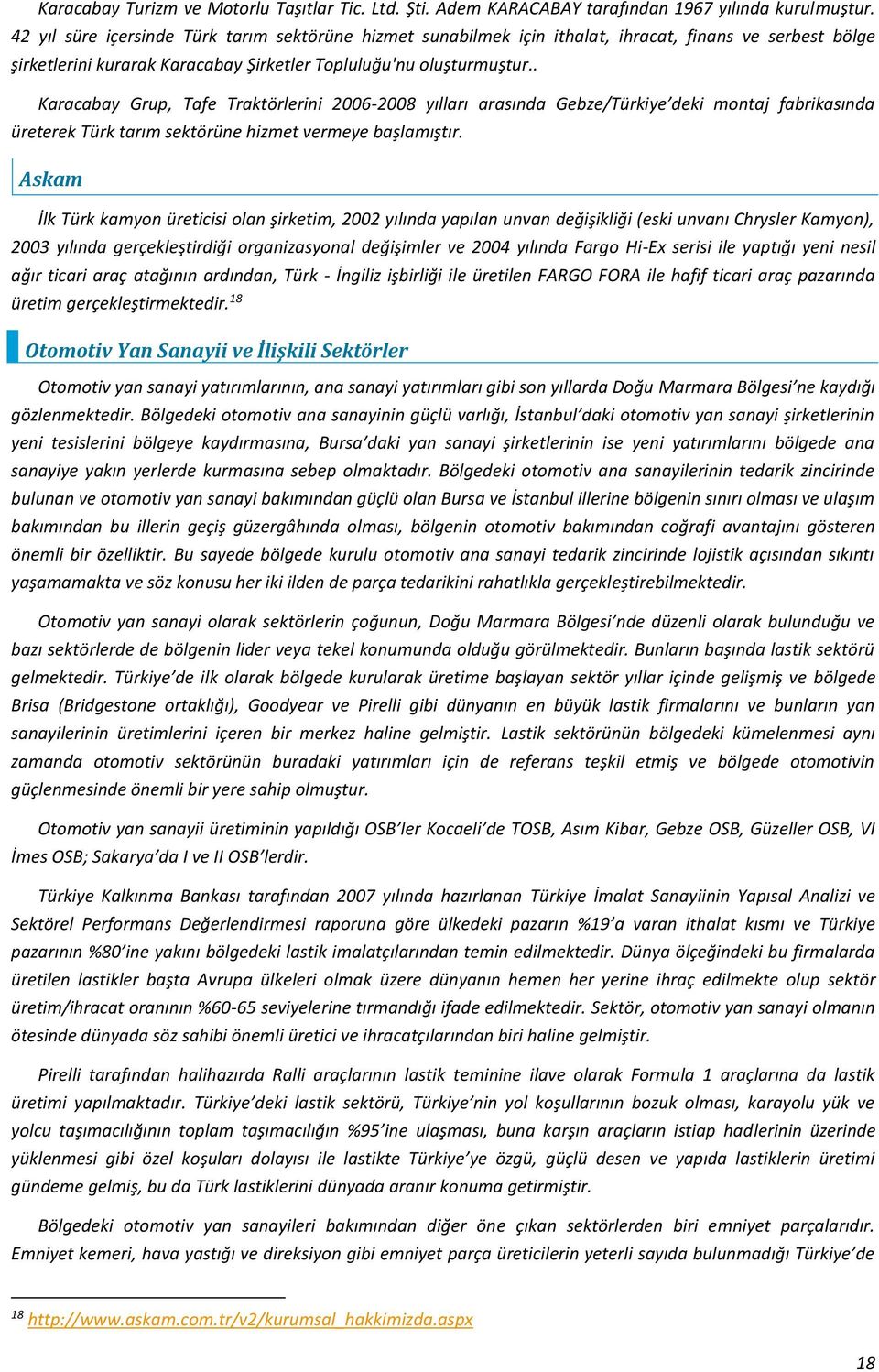 . Karacabay Grup, Tafe Traktörlerini 2006-2008 yılları arasında Gebze/Türkiye deki montaj fabrikasında üreterek Türk tarım sektörüne hizmet vermeye başlamıştır.