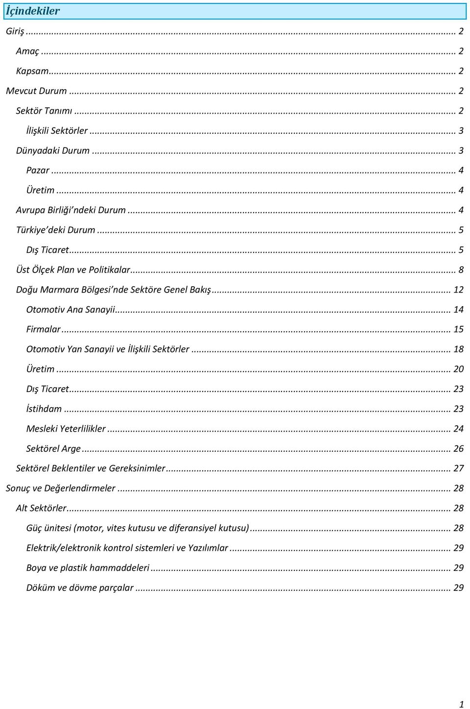 .. 15 Otomotiv Yan Sanayii ve İlişkili Sektörler... 18 Üretim... 20 Dış Ticaret... 23 İstihdam... 23 Mesleki Yeterlilikler... 24 Sektörel Arge... 26 Sektörel Beklentiler ve Gereksinimler.