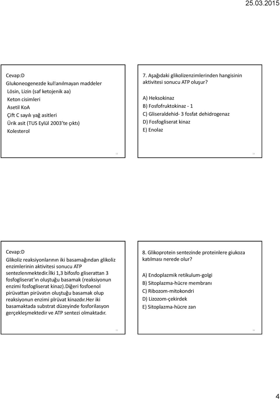 A) Heksokinaz B) Fosfofruktokinaz - 1 C) Gliseraldehid- 3 fosfat dehidrogenaz D) Fosfogliserat kinaz E) Enolaz 13 14 Glikoliz reaksiyonlarının iki basamağından glikoliz enzimlerinin aktivitesi sonucu