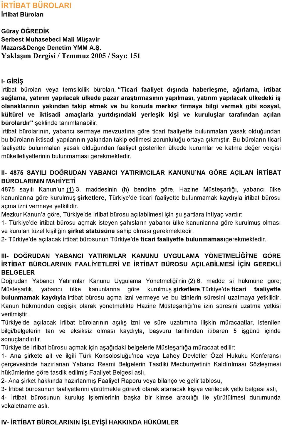 araştırmasının yapılması, yatırım yapılacak ülkedeki iş olanaklarının yakından takip etmek ve bu konuda merkez firmaya bilgi vermek gibi sosyal, kültürel ve iktisadi amaçlarla yurtdışındaki yerleşik