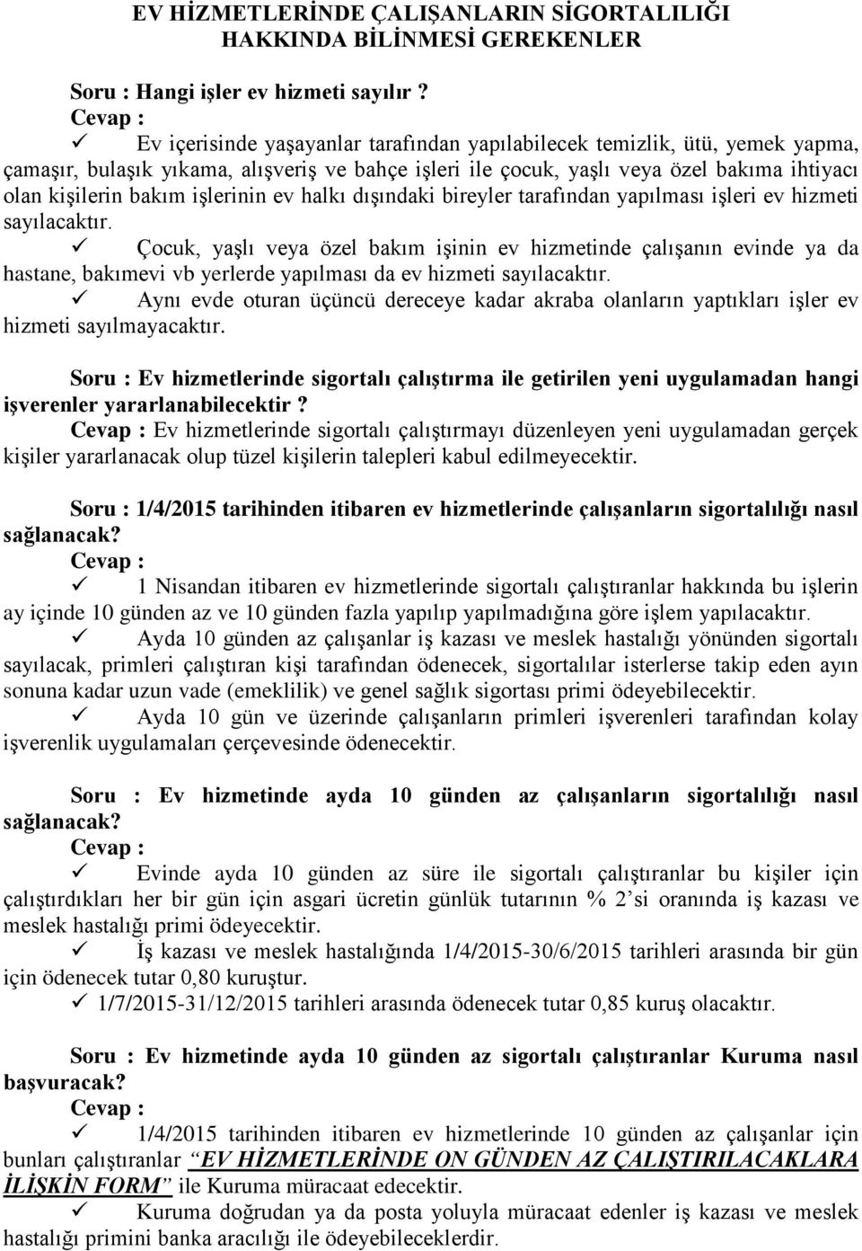 işlerinin ev halkı dışındaki bireyler tarafından yapılması işleri ev hizmeti sayılacaktır.