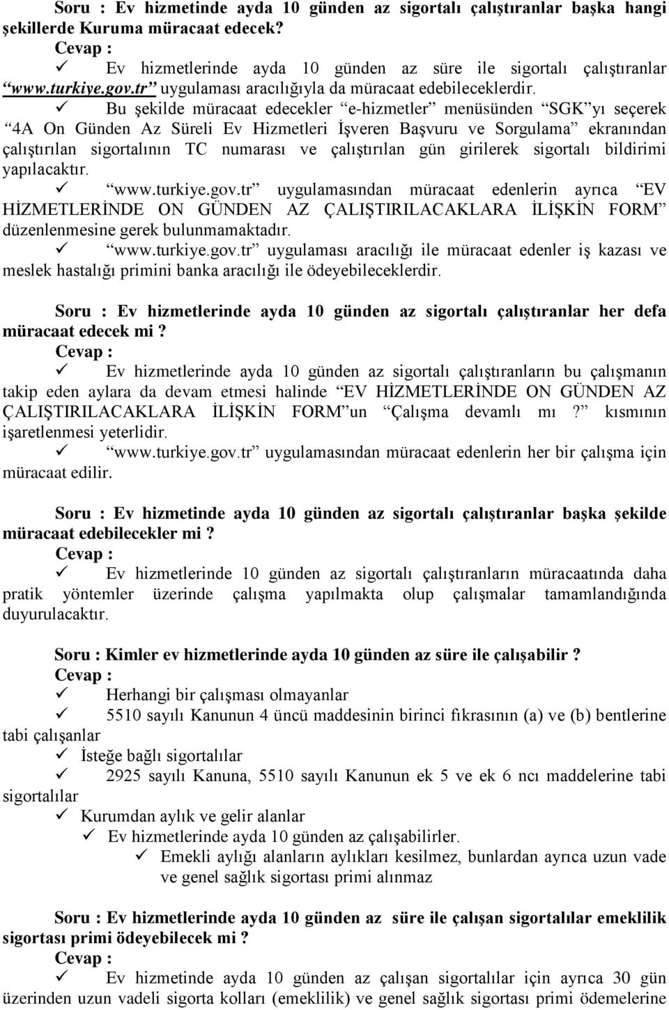 Bu şekilde müracaat edecekler e-hizmetler menüsünden SGK yı seçerek 4A On Günden Az Süreli Ev Hizmetleri İşveren Başvuru ve Sorgulama ekranından çalıştırılan sigortalının TC numarası ve çalıştırılan