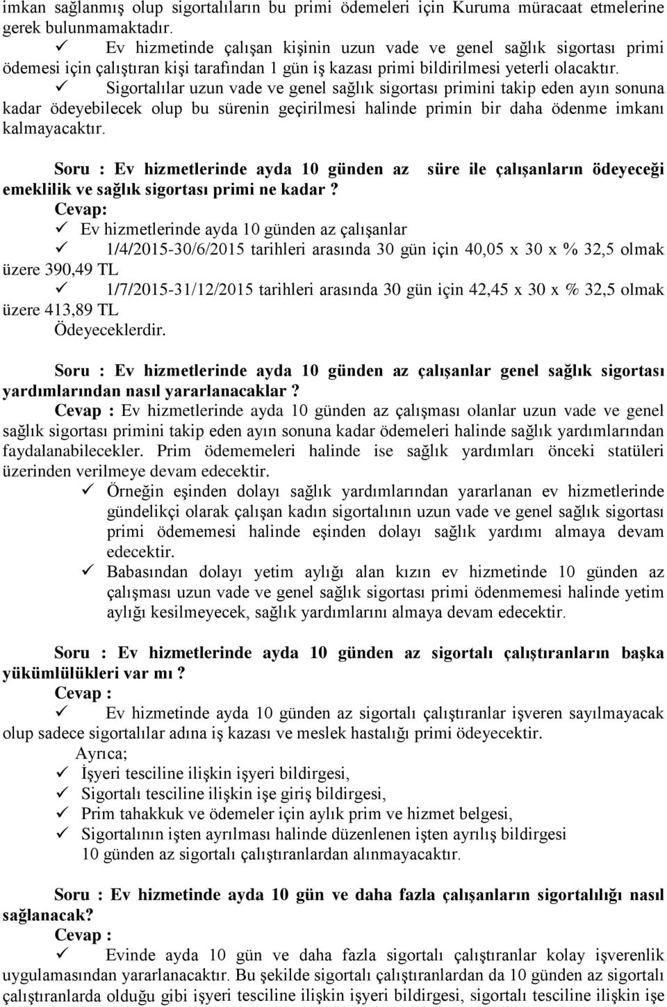 Sigortalılar uzun vade ve genel sağlık sigortası primini takip eden ayın sonuna kadar ödeyebilecek olup bu sürenin geçirilmesi halinde primin bir daha ödenme imkanı kalmayacaktır.