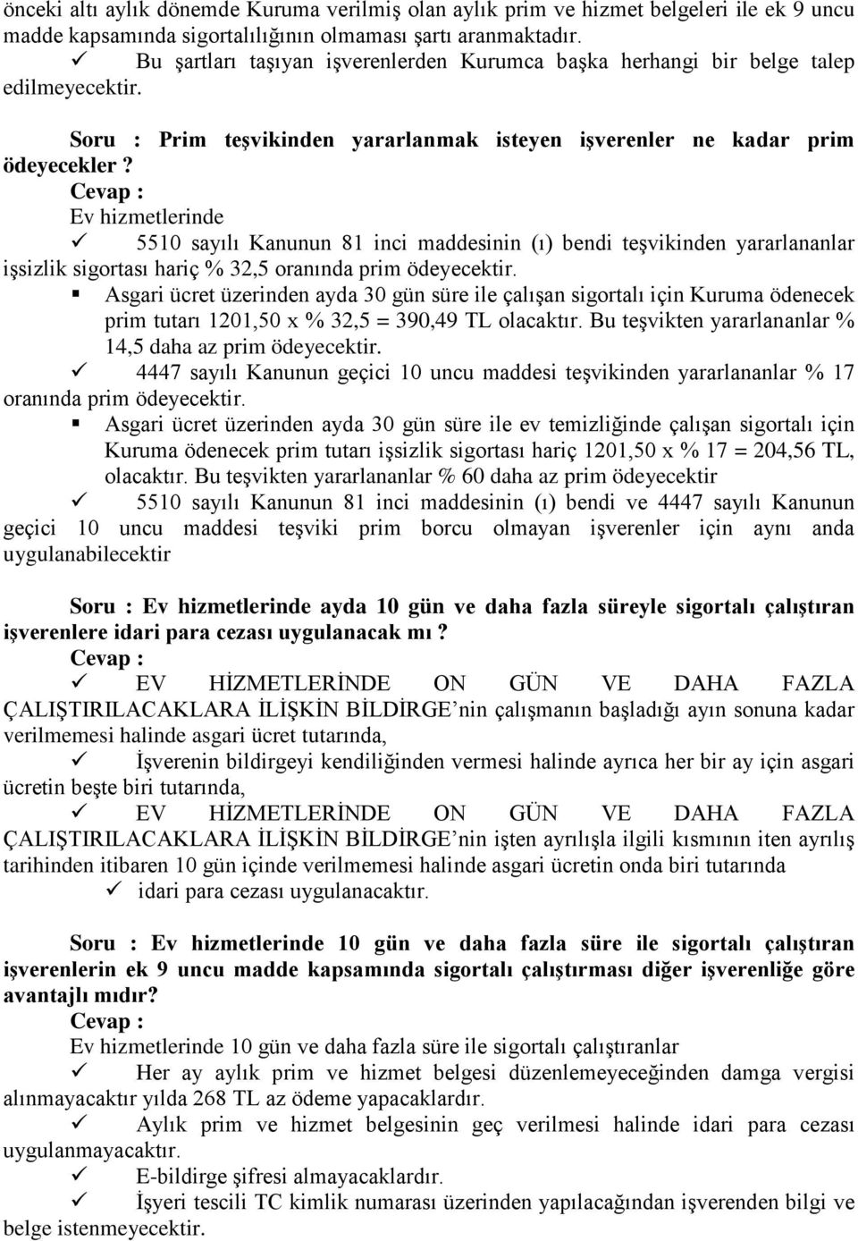 Ev hizmetlerinde 5510 sayılı Kanunun 81 inci maddesinin (ı) bendi teşvikinden yararlananlar işsizlik sigortası hariç % 32,5 oranında prim ödeyecektir.