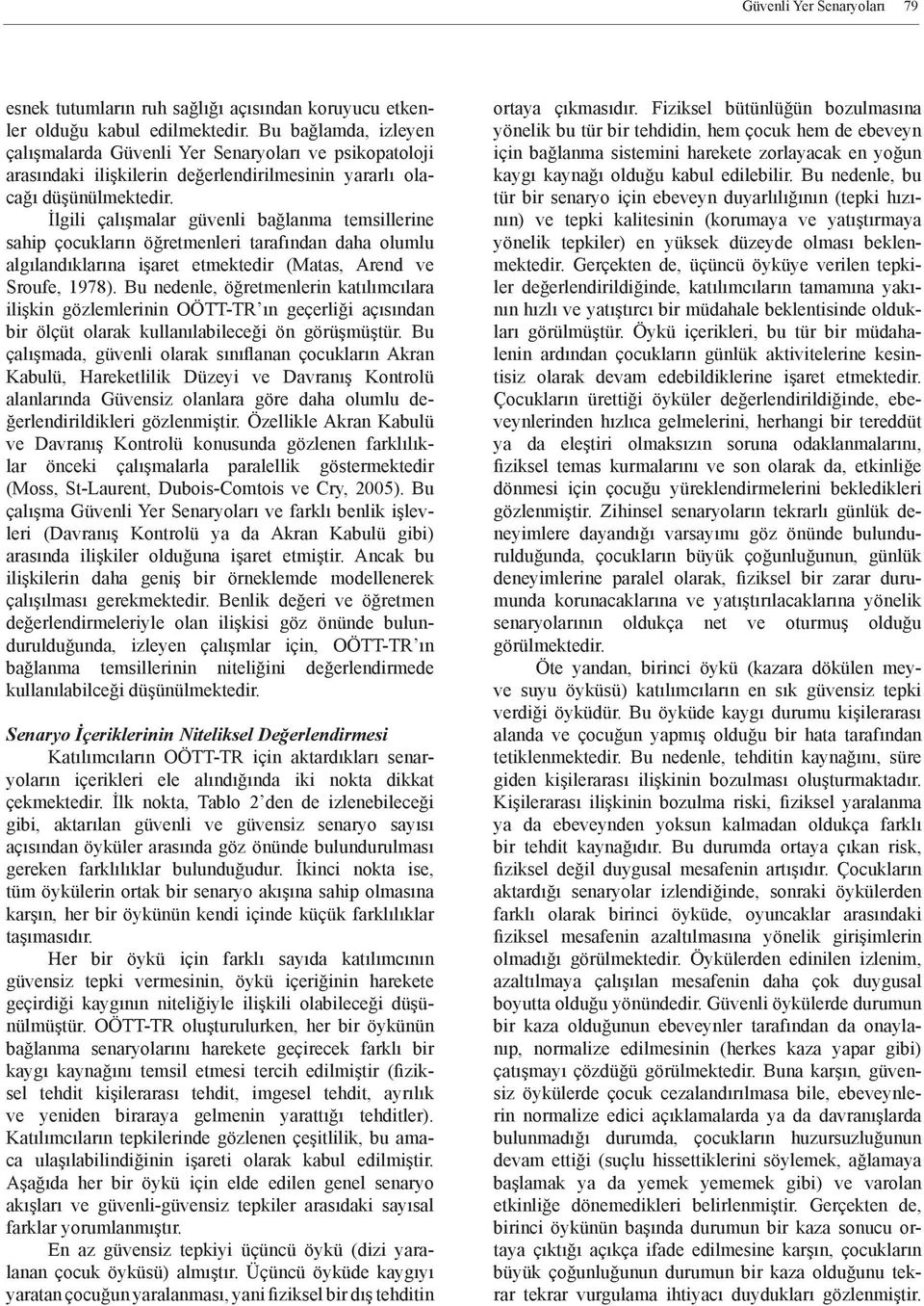 İlgili çalışmalar güvenli bağlanma temsillerine sahip çocukların öğretmenleri tarafından daha olumlu algılandıklarına işaret etmektedir (Matas, Arend ve Sroufe, 1978).