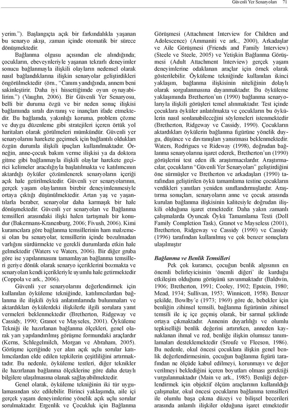 geliştirdikleri öngörülmektedir (örn., Canım yandığında, annem beni sakinleştirir. Daha iyi hissettiğimde oyun oynayabilirim. ) (Vaughn, 2006).