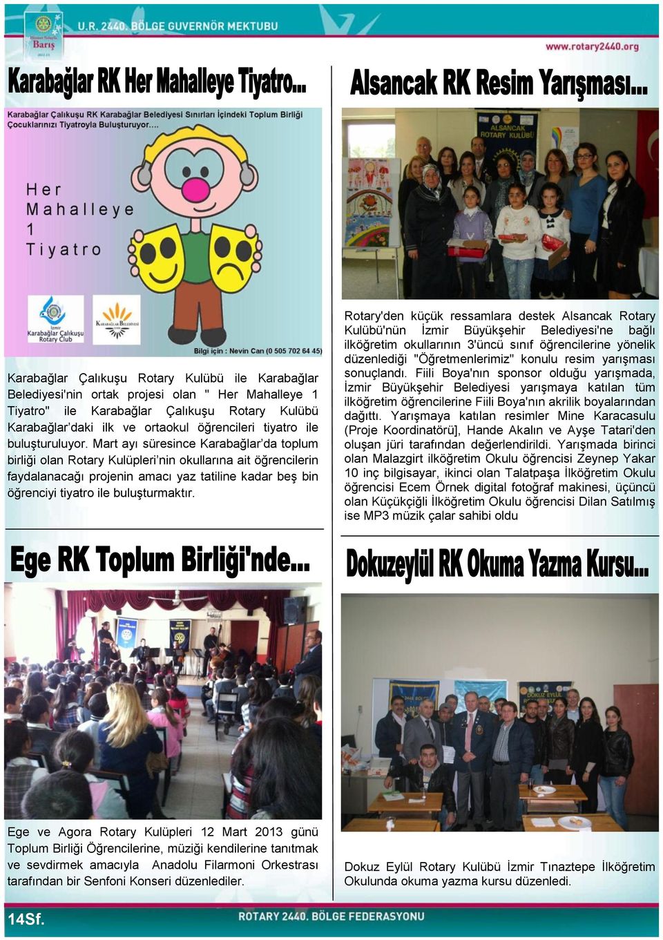 Mart ayı süresince Karabağlar da toplum birliği olan Rotary Kulüpleri nin okullarına ait öğrencilerin faydalanacağı projenin amacı yaz tatiline kadar beş bin öğrenciyi tiyatro ile buluşturmaktır.