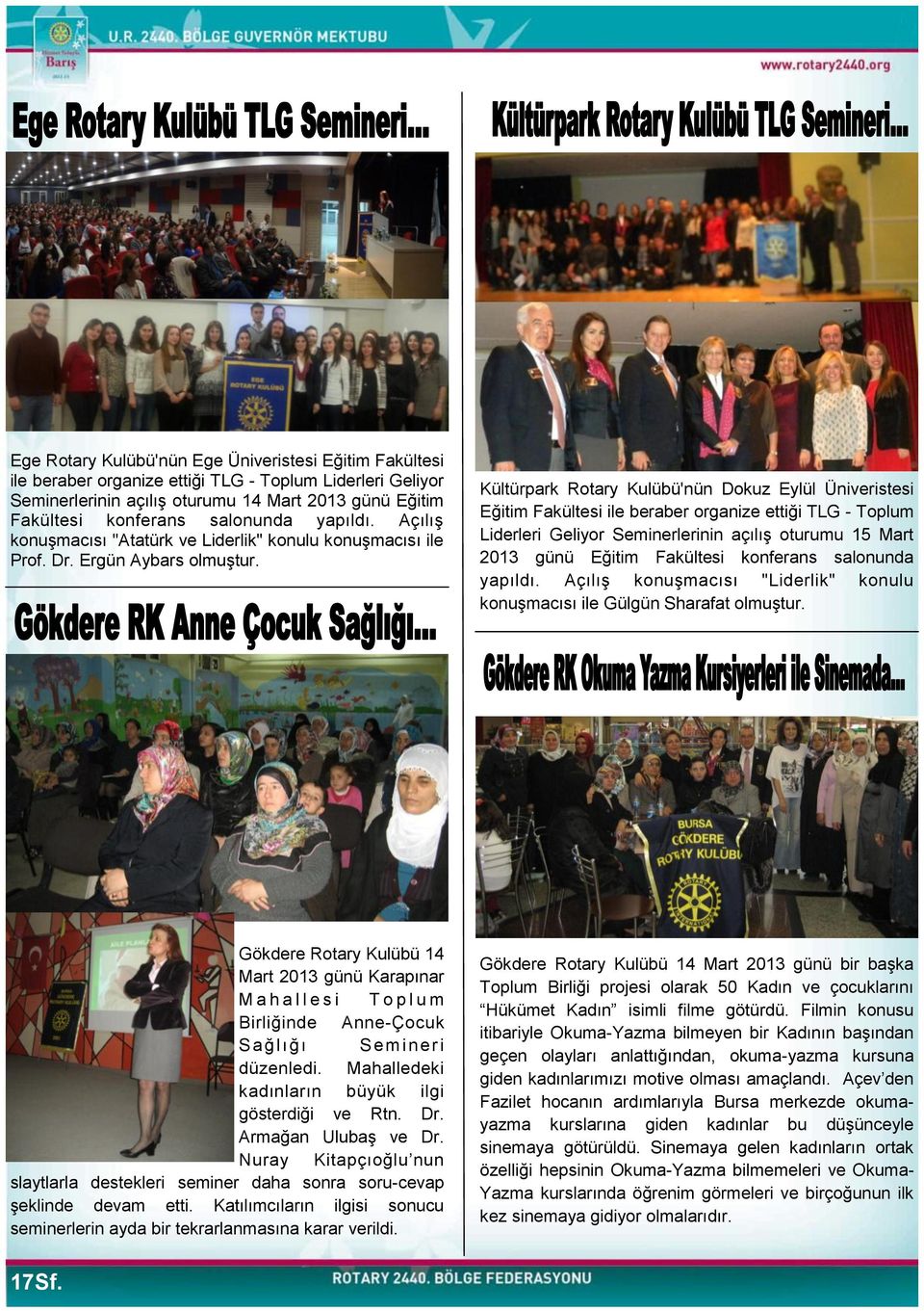 Kültürpark Rotary Kulübü'nün Dokuz Eylül Üniveristesi Eğitim Fakültesi ile beraber organize ettiği TLG - Toplum Liderleri Geliyor Seminerlerinin açılış oturumu 15 Mart 2013 günü Eğitim Fakültesi