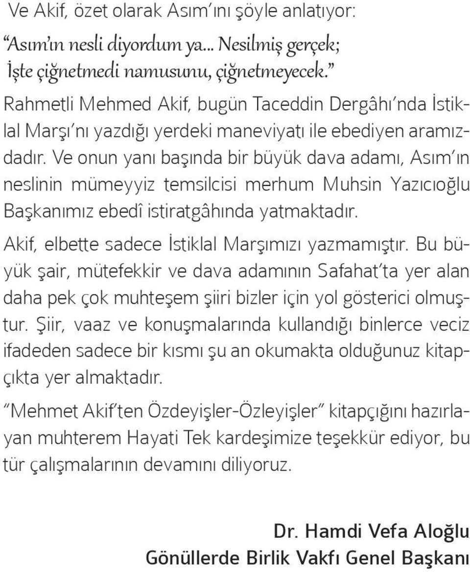 Ve onun yanı başında bir büyük dava adamı, Asım ın neslinin mümeyyiz temsilcisi merhum Muhsin Yazıcıoğlu Başkanımız ebedî istiratgâhında yatmaktadır.