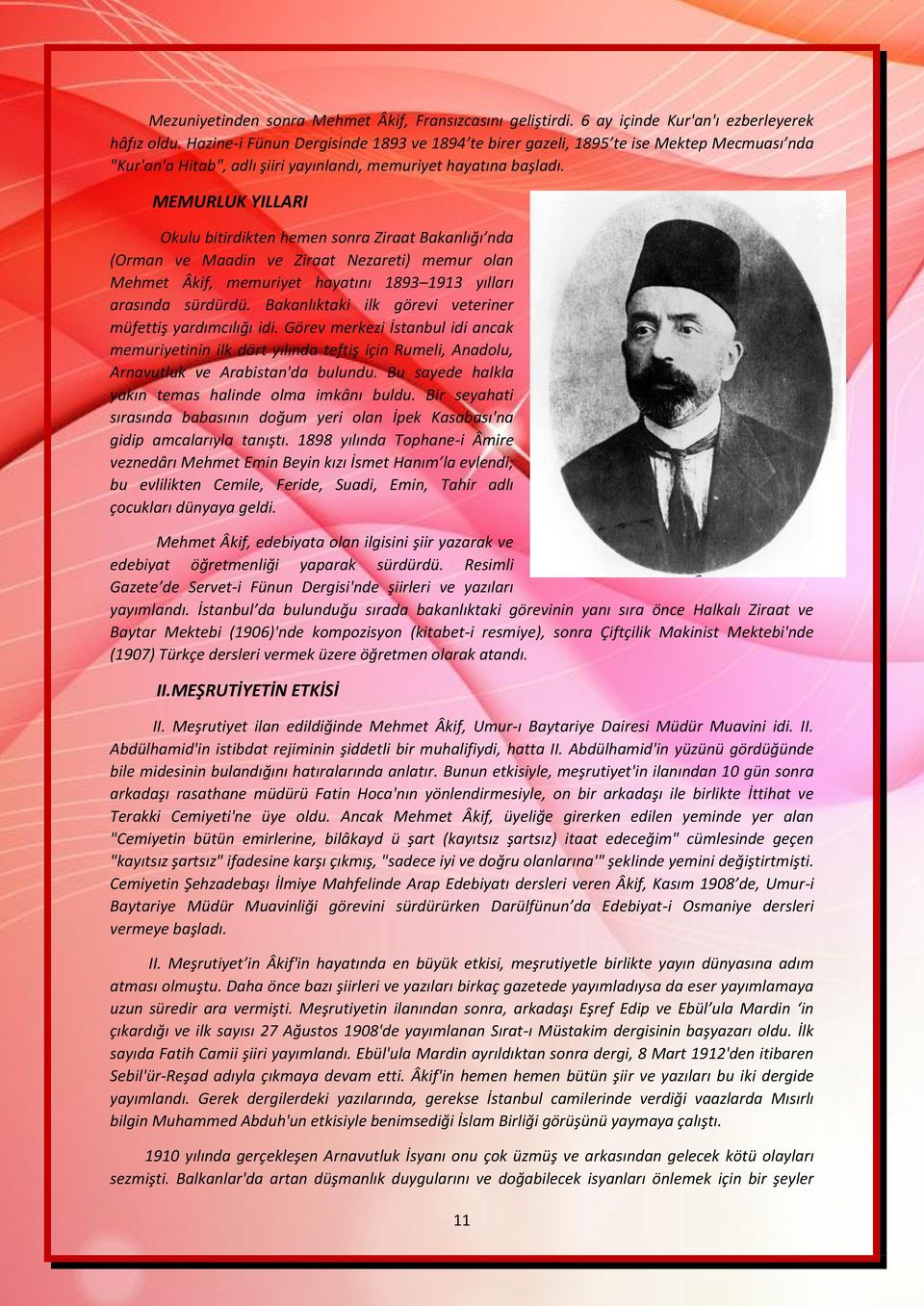 MEMURLUK YILLARI Okulu bitirdikten hemen sonra Ziraat Bakanlığı nda (Orman ve Maadin ve Ziraat Nezareti) memur olan Mehmet Âkif, memuriyet hayatını 1893 1913 yılları arasında sürdürdü.