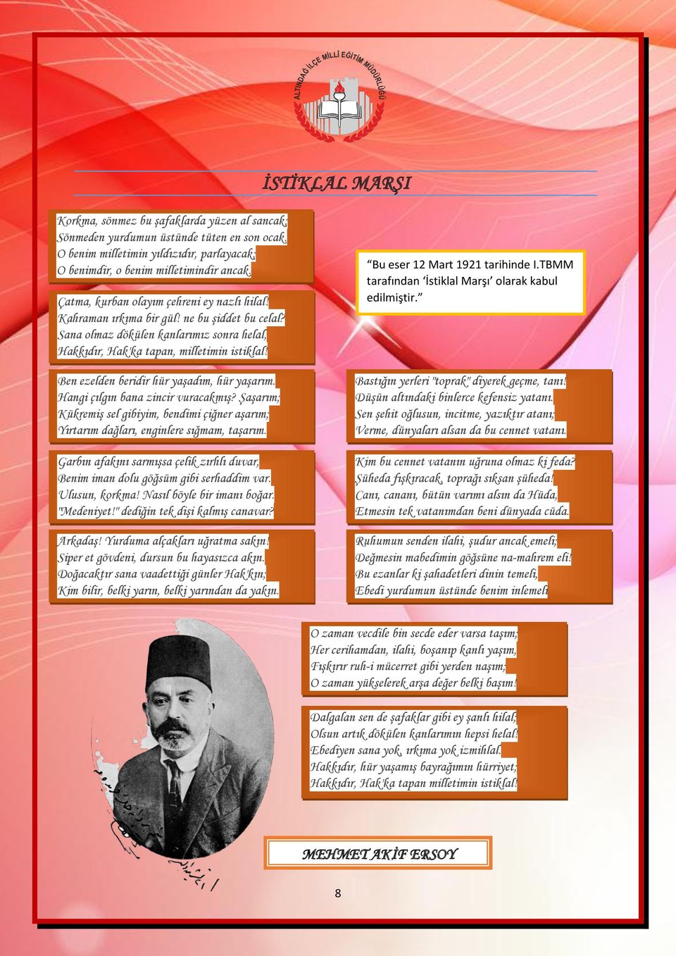 Ben ezelden beridir hür yaşadım, hür yaşarım. Hangi çılgın bana zincir vuracakmış? Şaşarım; Kükremiş sel gibiyim, bendimi çiğner aşarım; Yırtarım dağları, enginlere sığmam, taşarım.