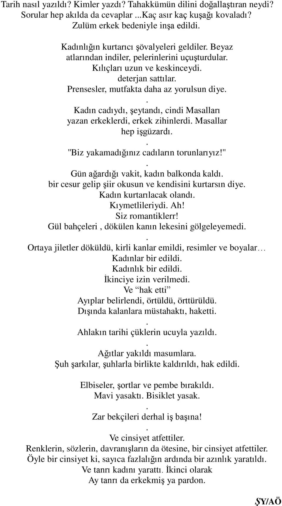 daha az yorulsun diye Kadın cadıydı, şeytandı, cindi Masalları yazan erkeklerdi, erkek zihinlerdi Masallar hep işgüzardı ''Biz yakamadığınız cadıların torunlarıyız!